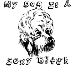 My Dog Is A Sexy Bitch - T-Shirt - Witty Twisters Fashions