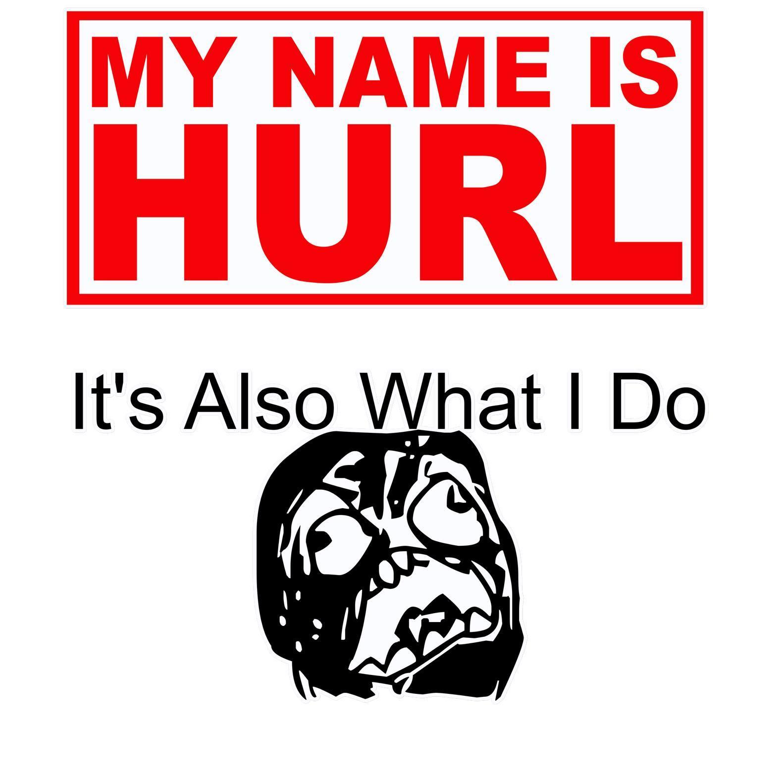My Name Is Hurl It's Also What I Do - T-Shirt - Witty Twisters Fashions