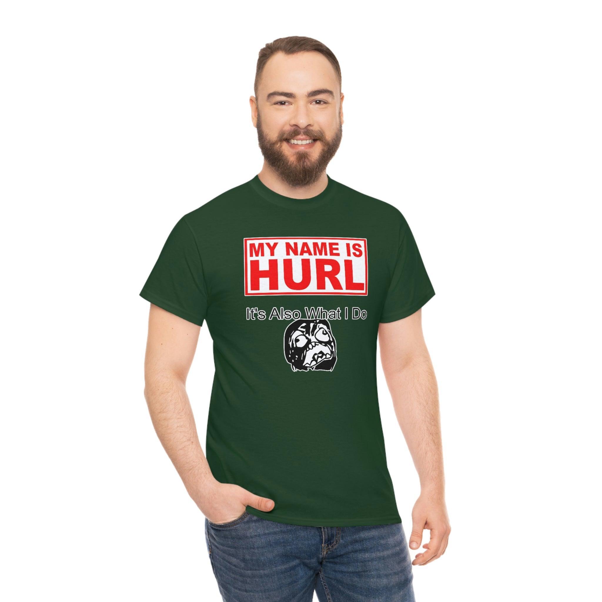 My Name Is Hurl It's Also What I Do - T-Shirt - Witty Twisters Fashions