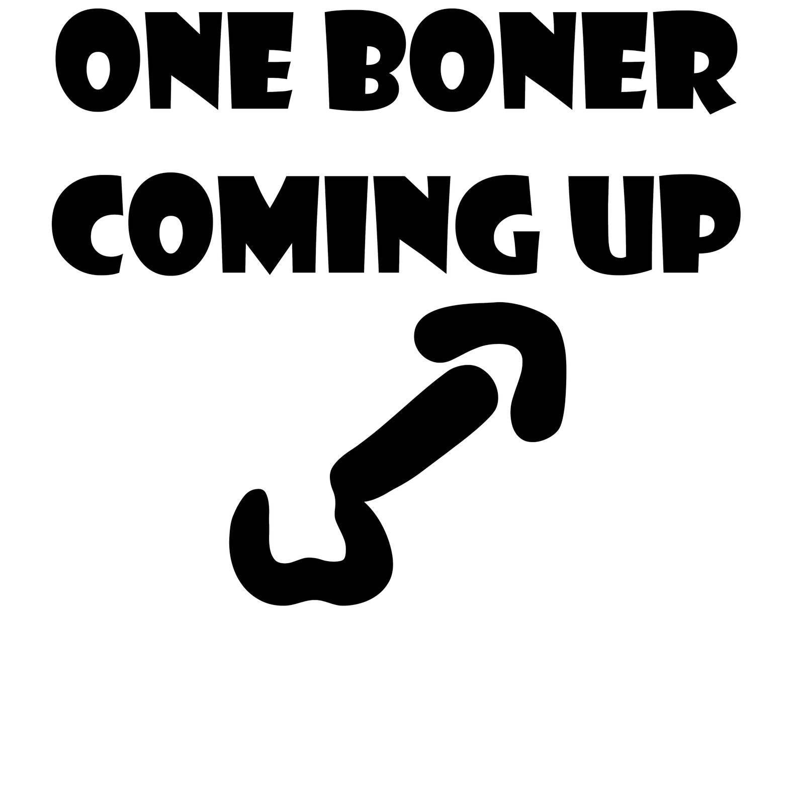 One Boner Coming Up - T-Shirt - Witty Twisters Fashions