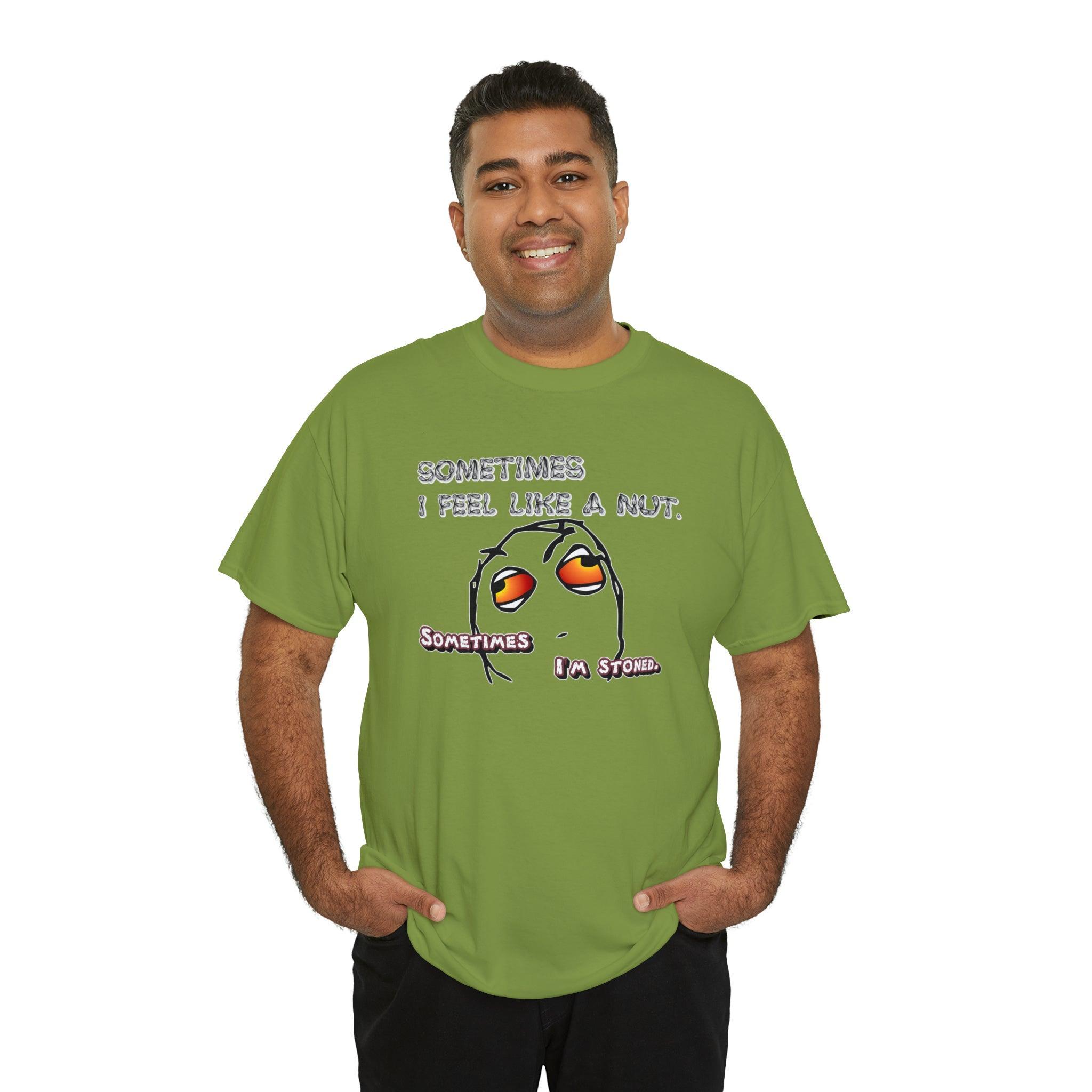Sometimes I Feel Like A Nut. Sometimes I'm Stoned. - T-Shirt - Witty Twisters Fashions