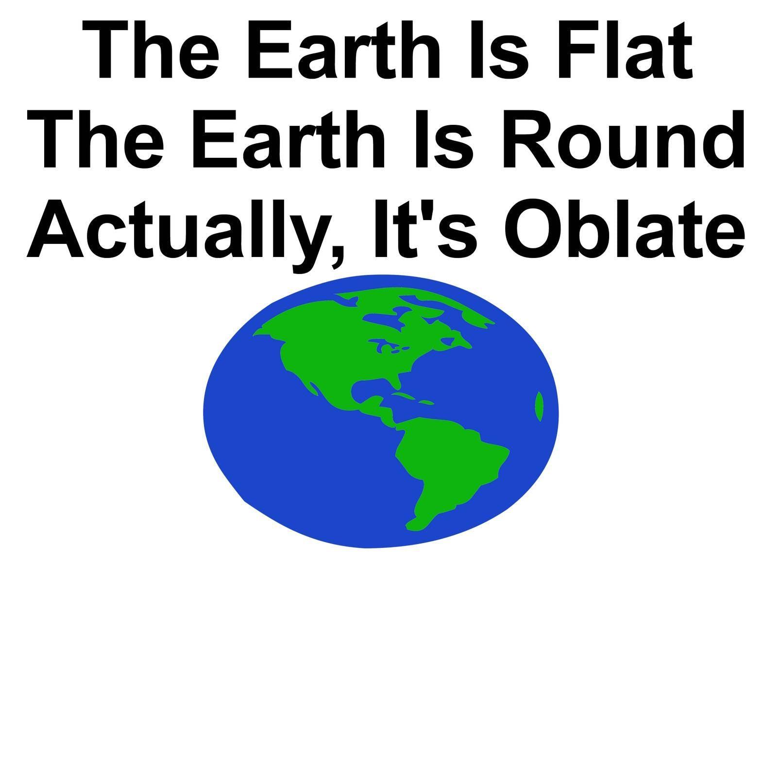The Earth Is Flat The Earth Is Round Actually, It's Oblate - T-Shirt - Witty Twisters Fashions
