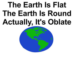 The Earth Is Flat The Earth Is Round Actually, It's Oblate - T-Shirt - Witty Twisters Fashions