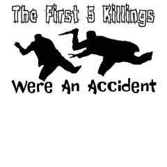 The First 5 Killings Were An Accident - T-Shirt - Witty Twisters Fashions