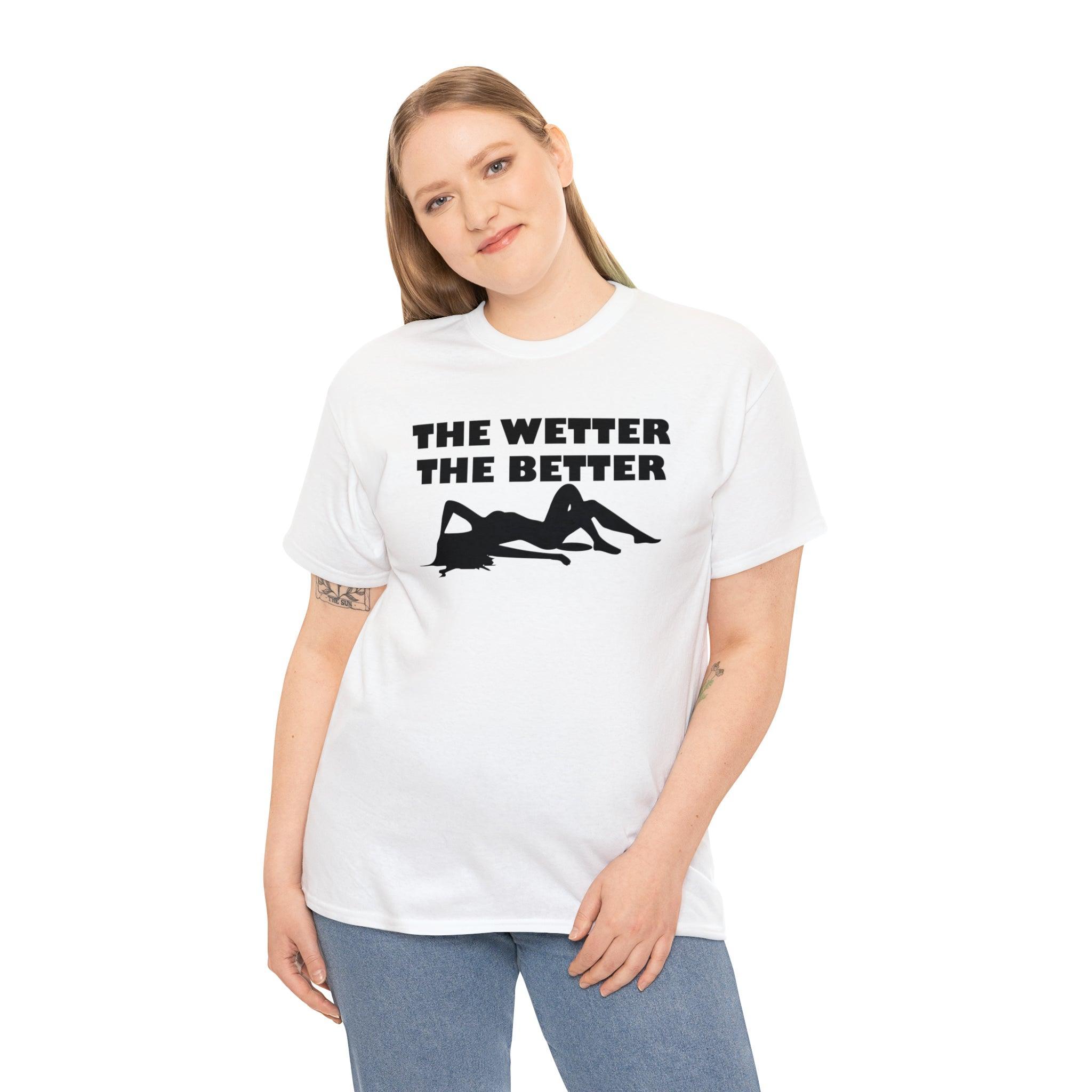 The Wetter The Better - T-Shirt - Witty Twisters Fashions