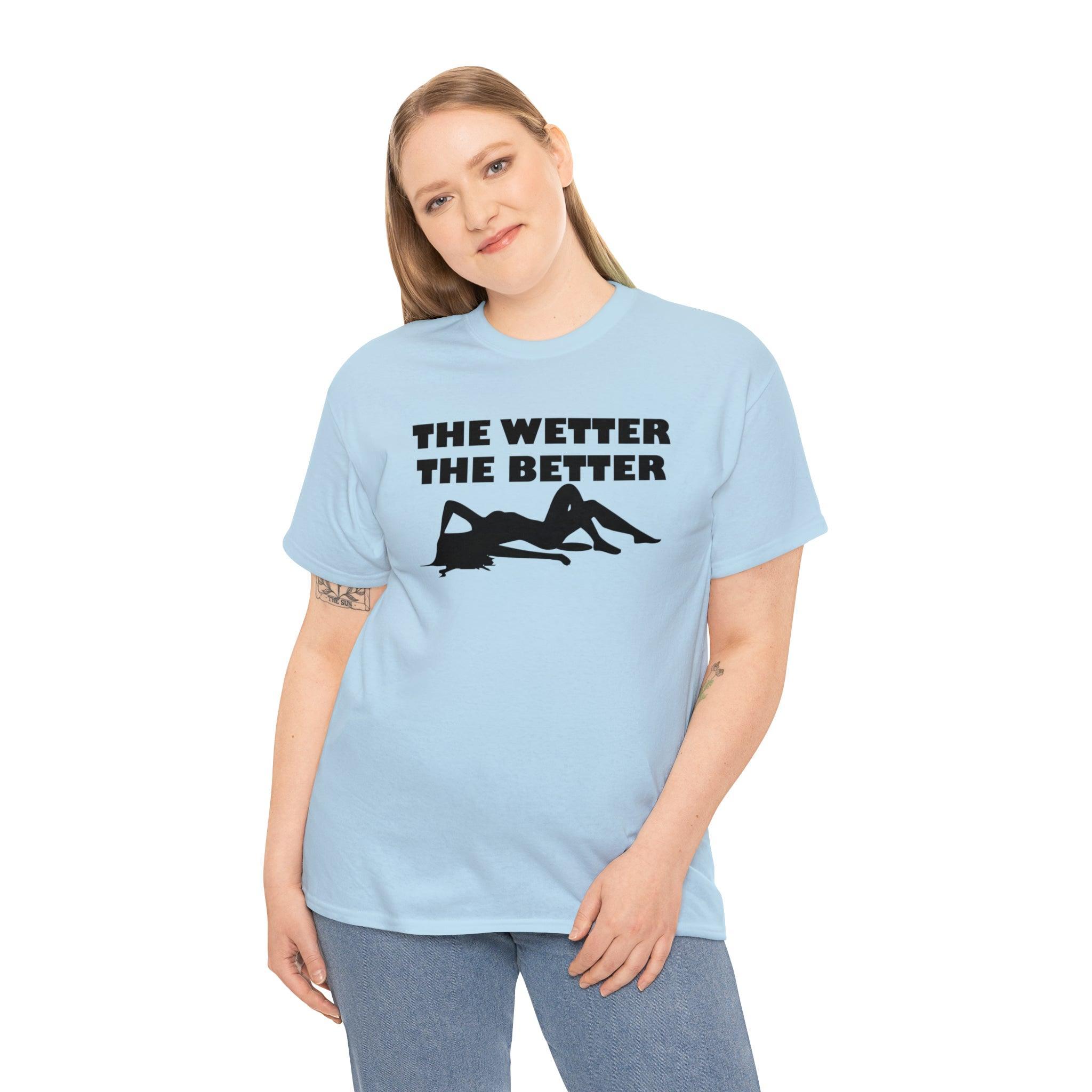 The Wetter The Better - T-Shirt - Witty Twisters Fashions