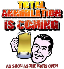 Total Annihilation Is Coming As Soon As The Bars Open - T-Shirt - Witty Twisters Fashions