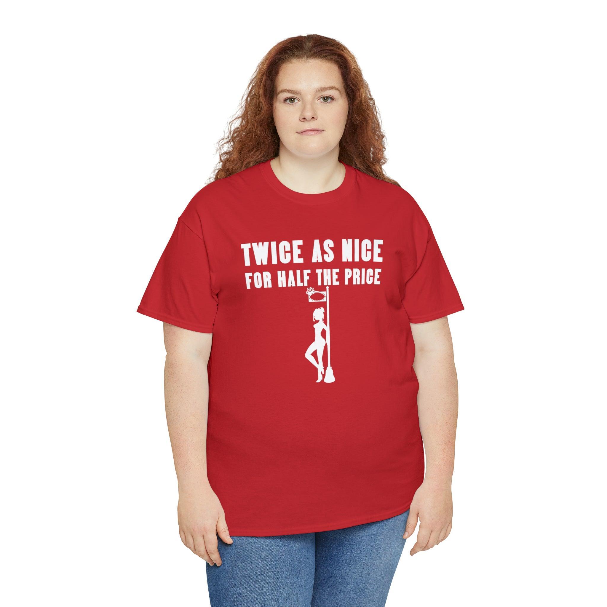 Twice As Nice For Half The Price - T-Shirt - Witty Twisters Fashions