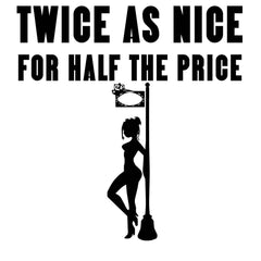 Twice As Nice For Half The Price - T-Shirt - Witty Twisters Fashions