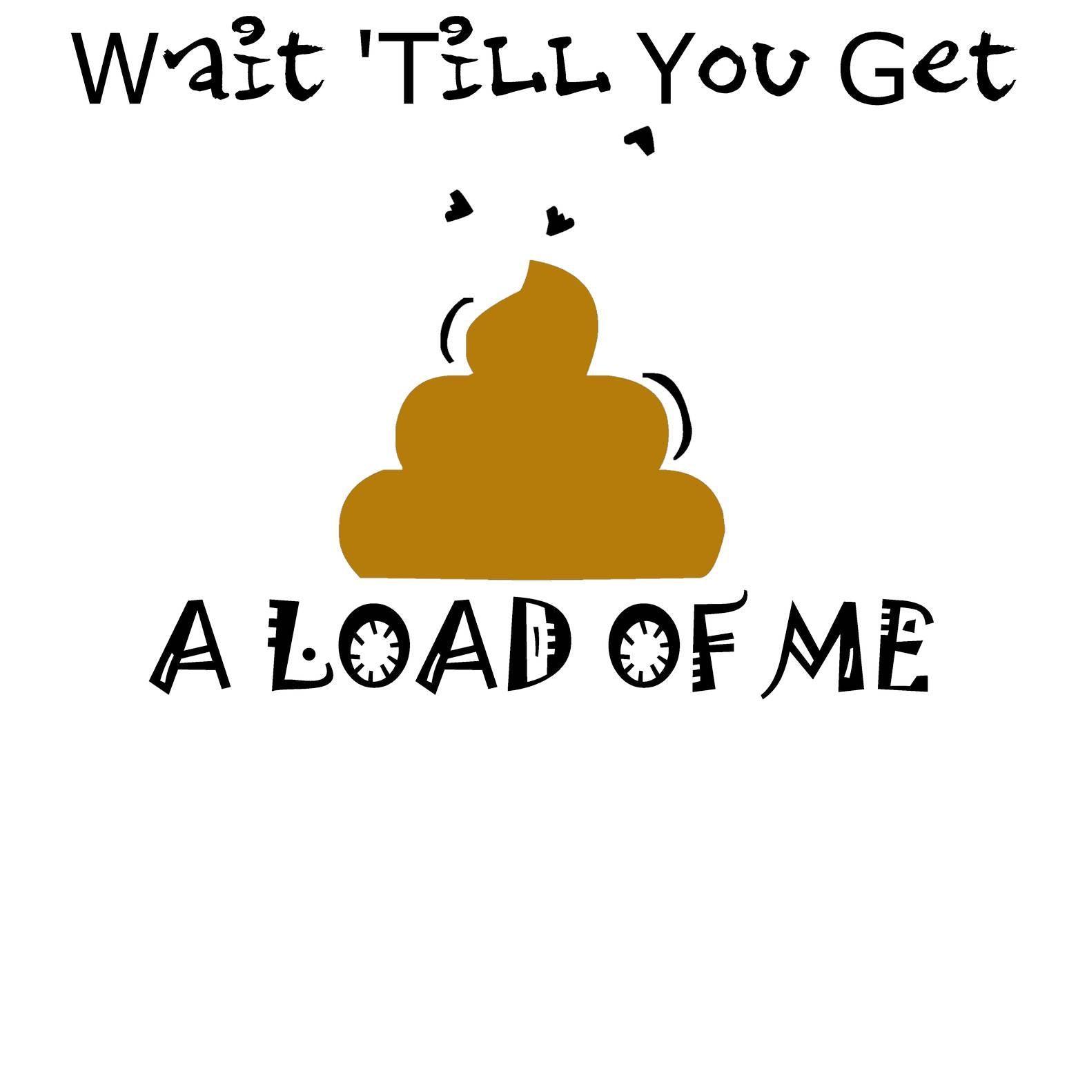 Wait 'Till You Get A Load of Me - T-Shirt - Witty Twisters Fashions