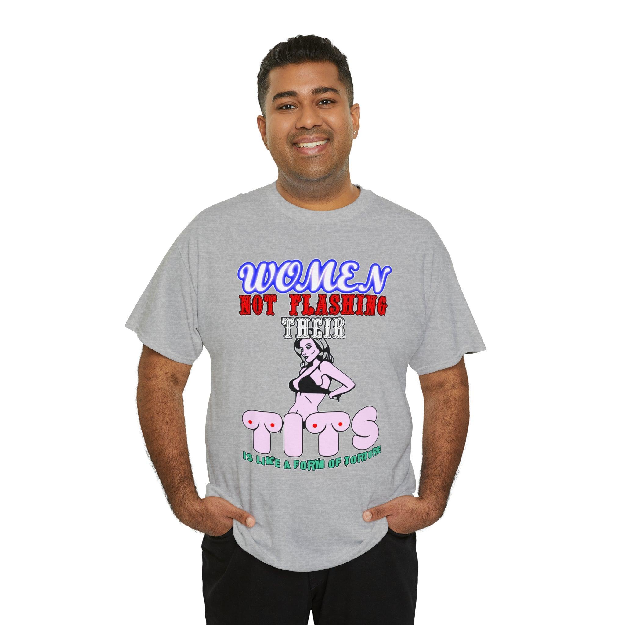 Women Not Flashing Their Tits Is Like A Form Of Torture - T-Shirt - Witty Twisters Fashions