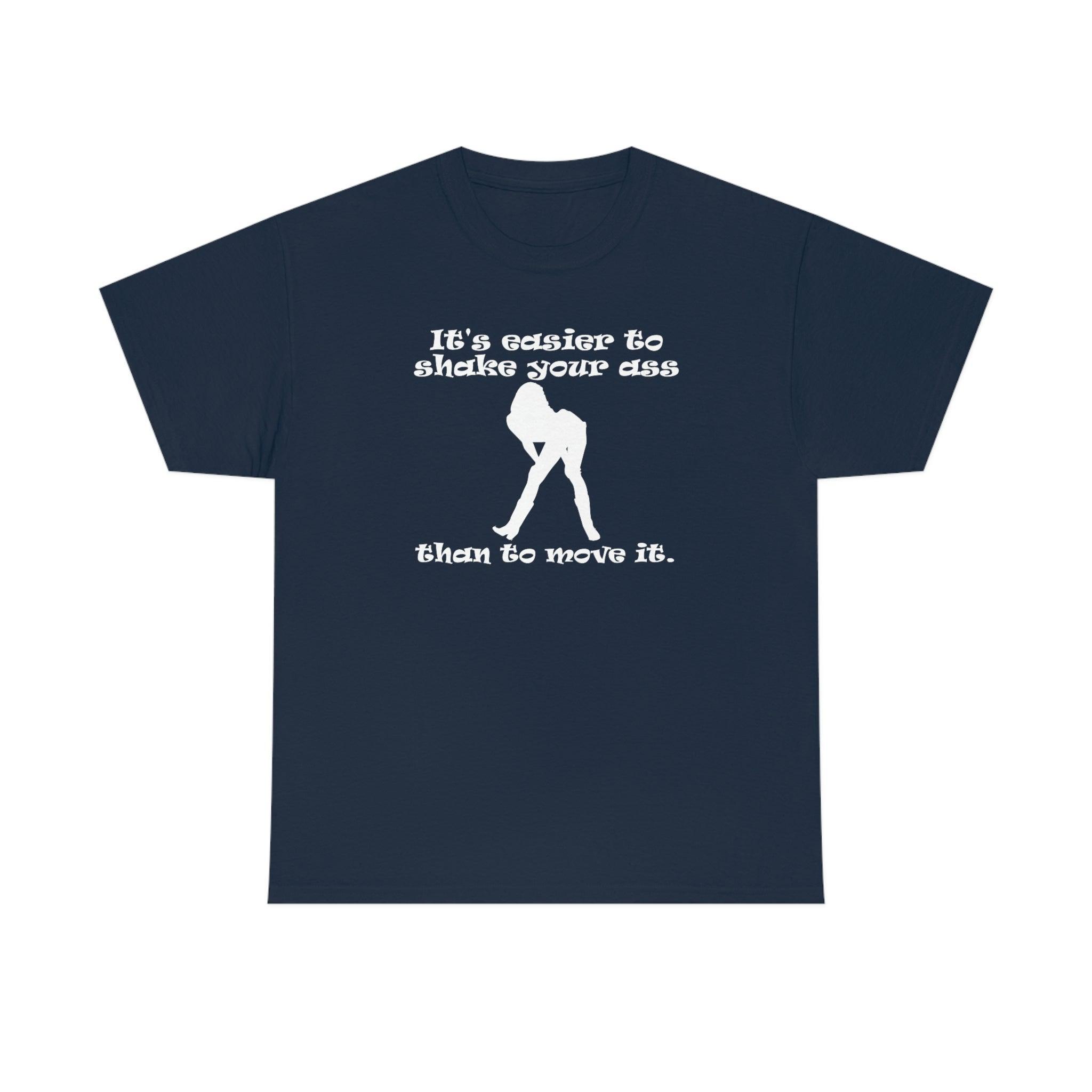It's easier to shake your ass than to move it. - T-Shirt - Witty Twisters Fashions