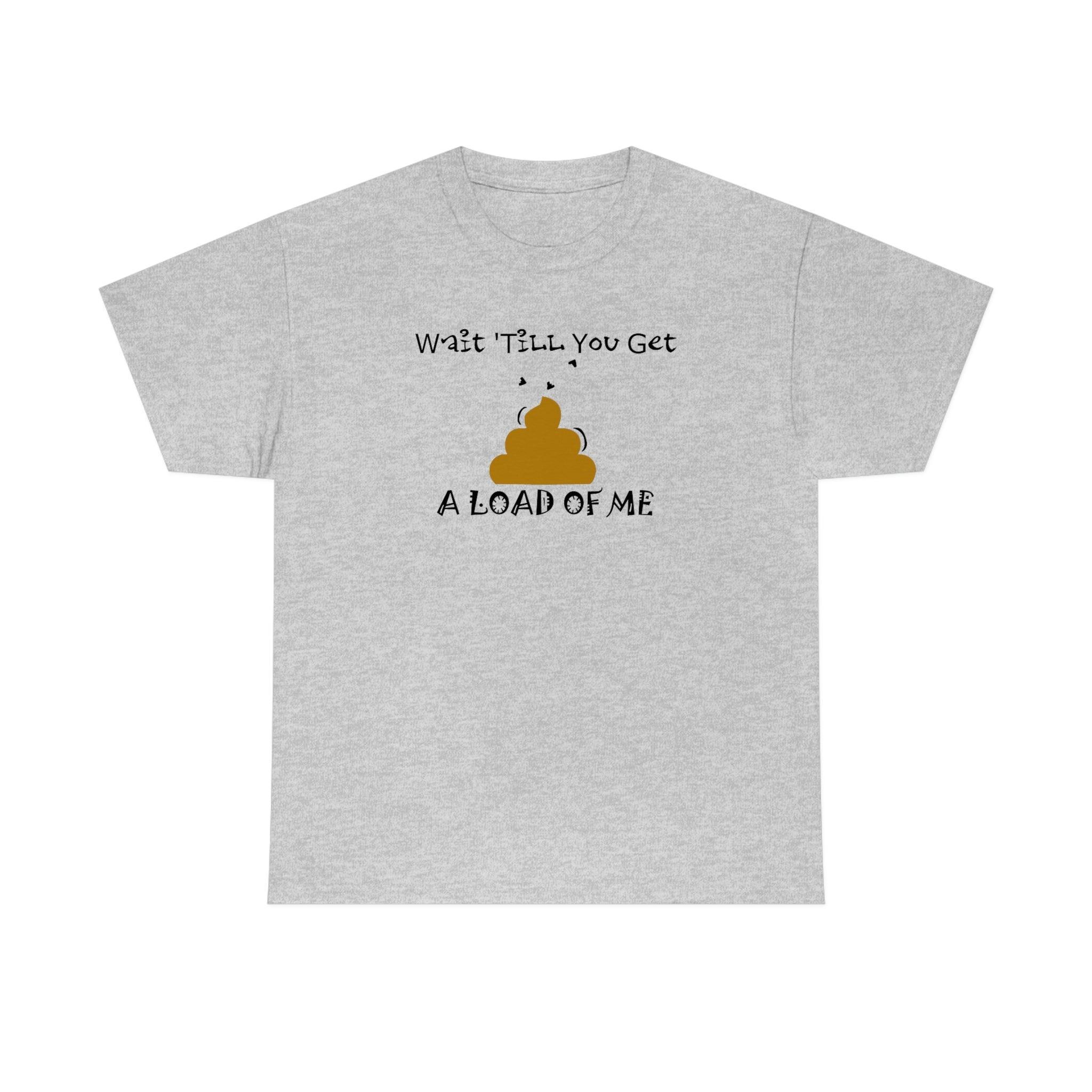Wait 'Till You Get A Load of Me - T-Shirt - Witty Twisters Fashions
