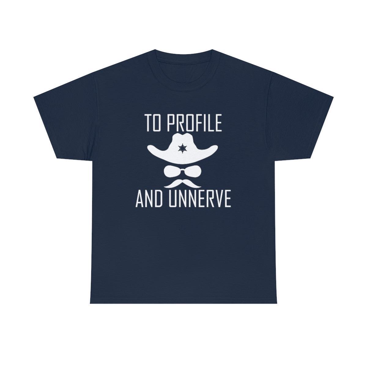 To Profile And Unnerve - T-Shirt - Witty Twisters Fashions