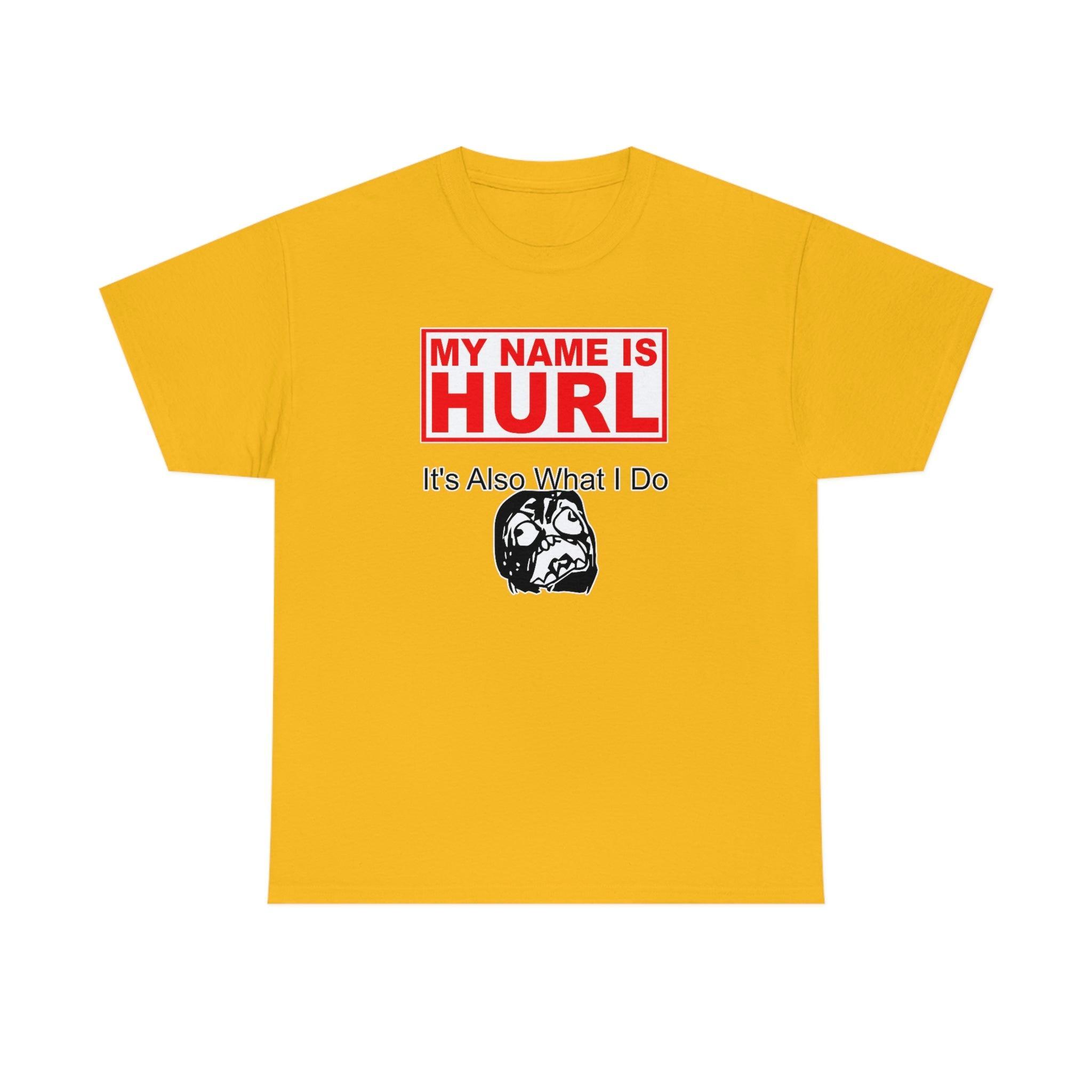 My Name Is Hurl It's Also What I Do - T-Shirt - Witty Twisters Fashions