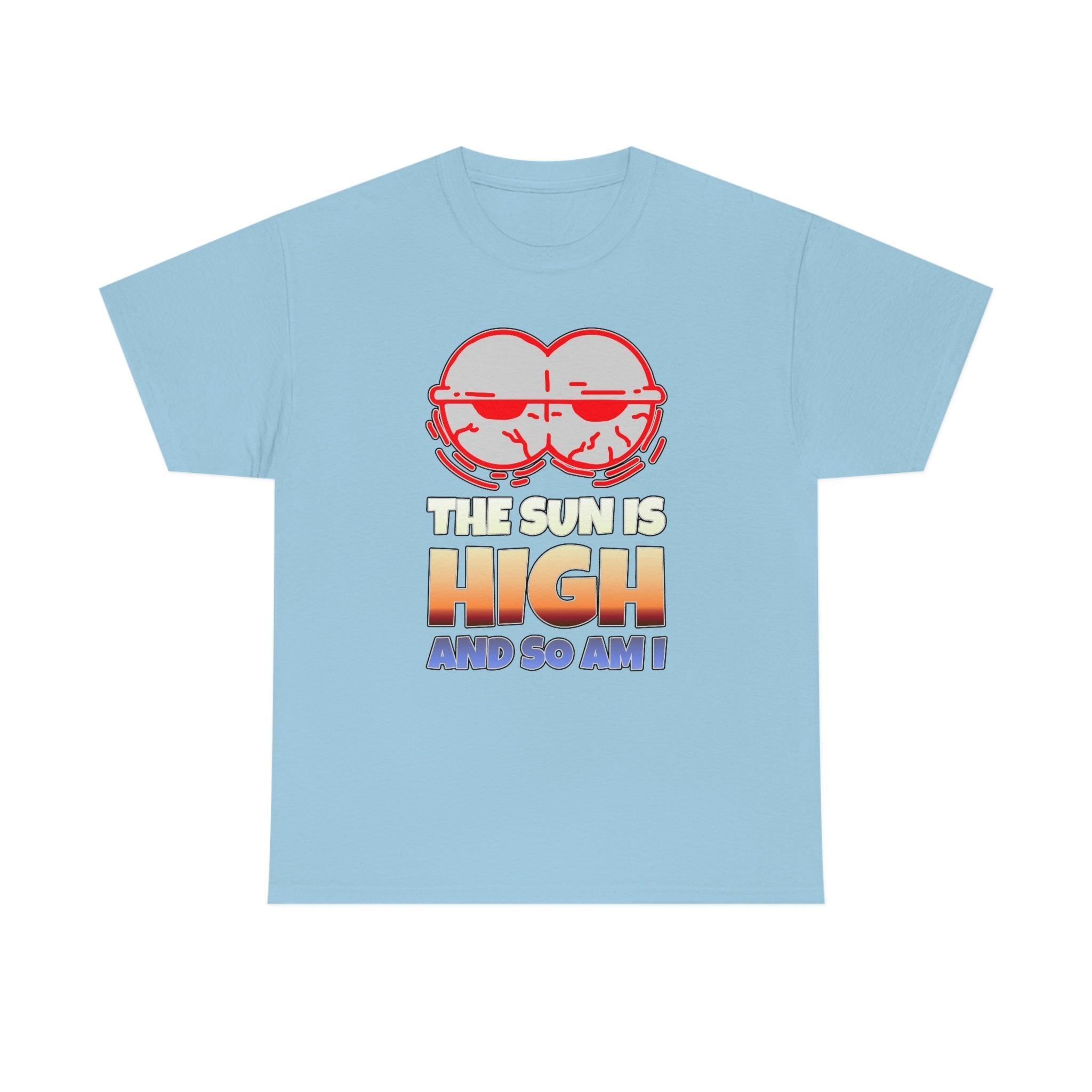 The Sun Is High And So Am I - T-Shirt - Witty Twisters Fashions