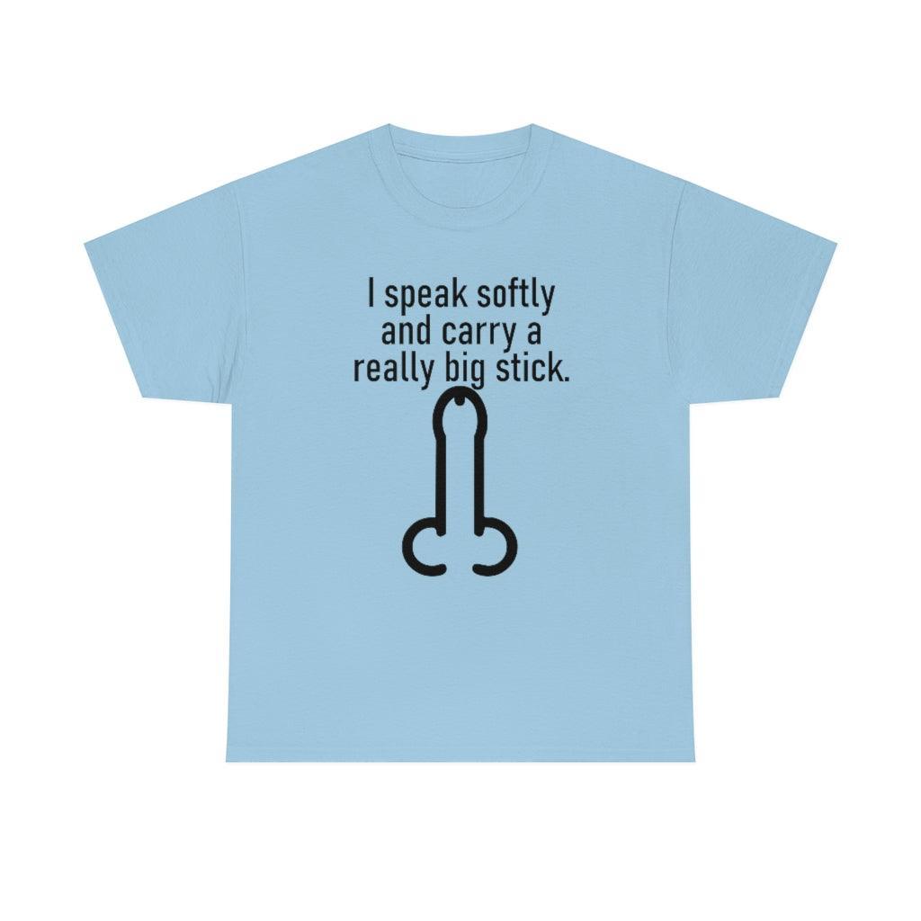 I speak softly and carry a really big stick. - T-Shirt - Witty Twisters Fashions