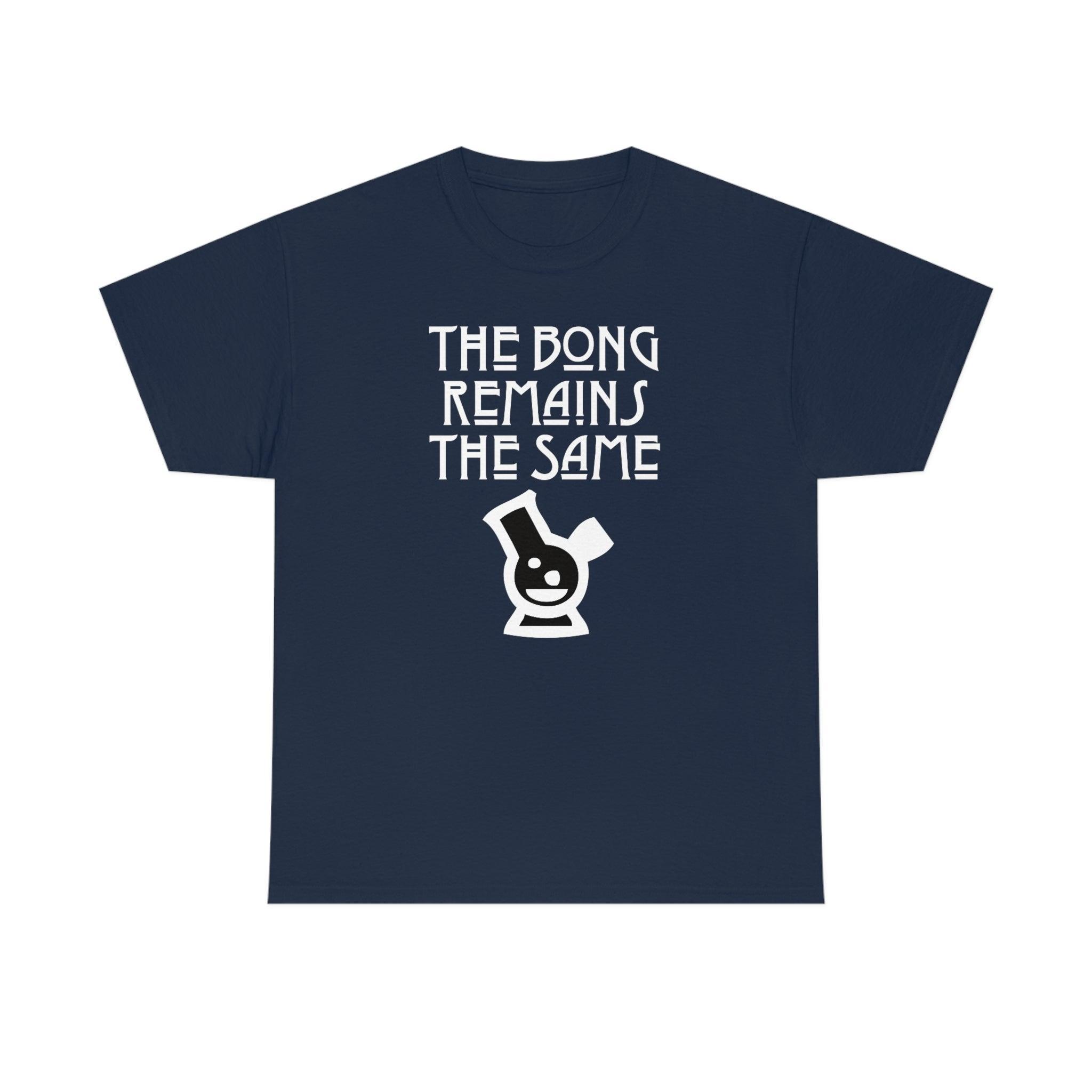 The Bong Remains The Same - T-Shirt - Witty Twisters Fashions
