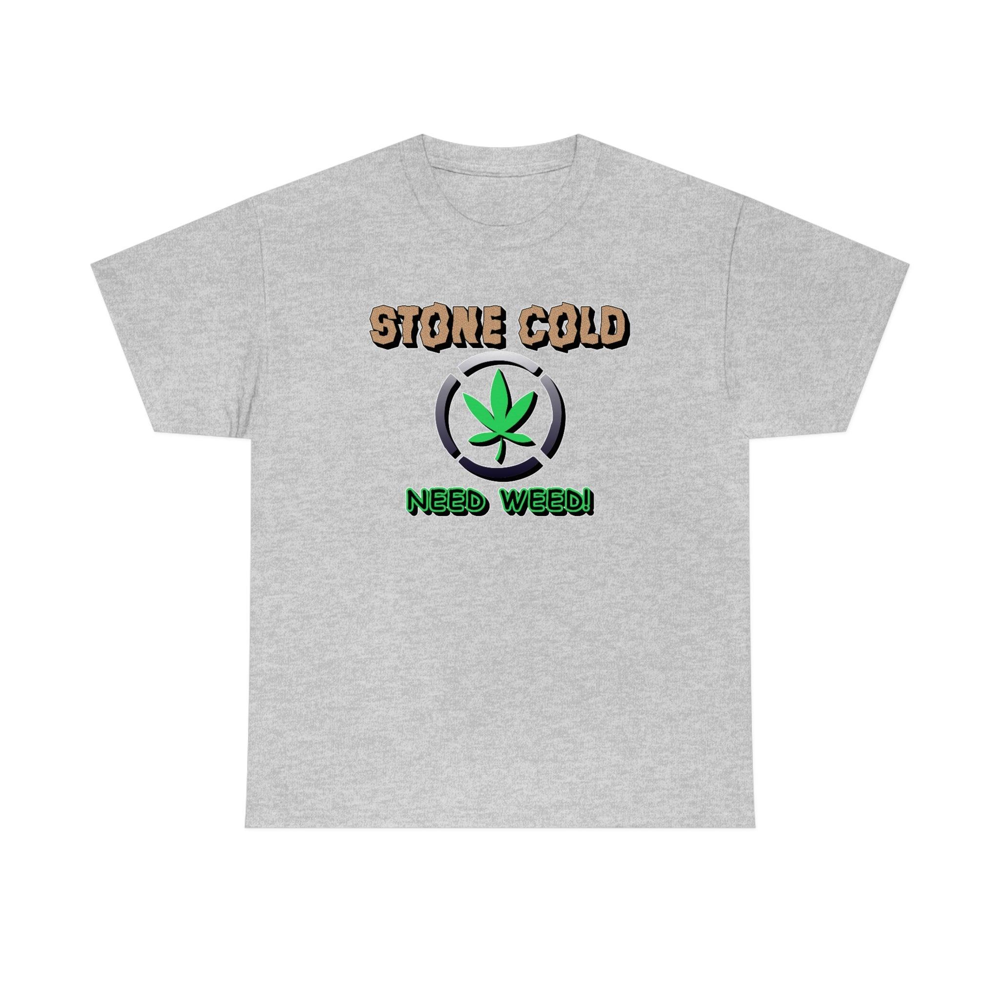 Stone Cold Need Weed - T-Shirt - Witty Twisters Fashions