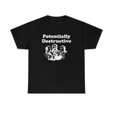 Potentially Destructive - T-Shirt - Witty Twisters Fashions