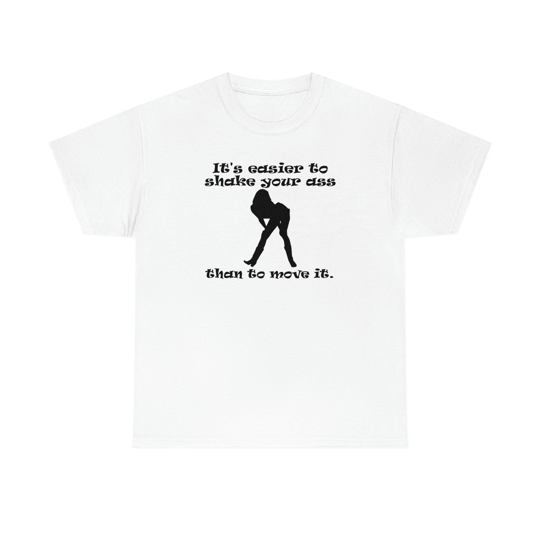 It's easier to shake your ass than to move it. - T-Shirt - Witty Twisters Fashions