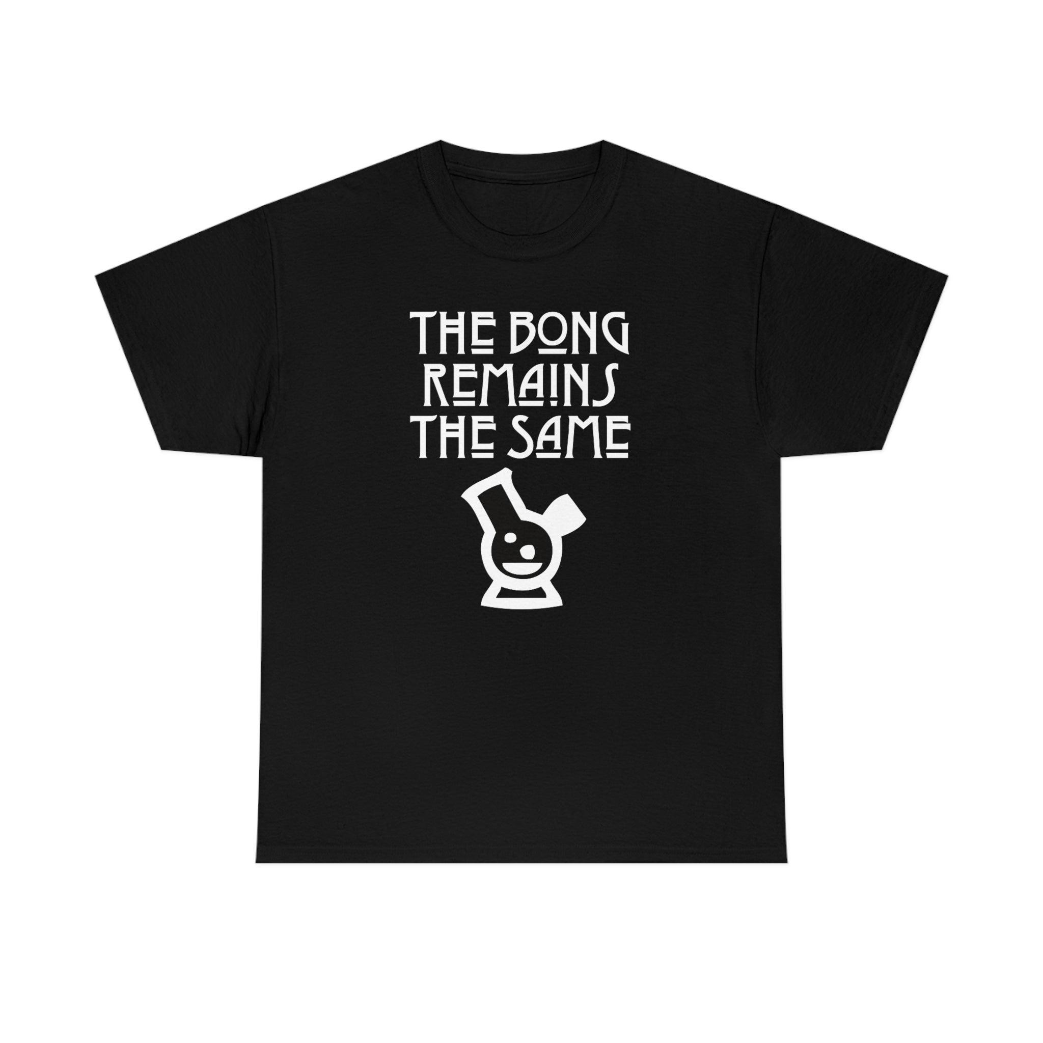 The Bong Remains The Same - T-Shirt - Witty Twisters Fashions