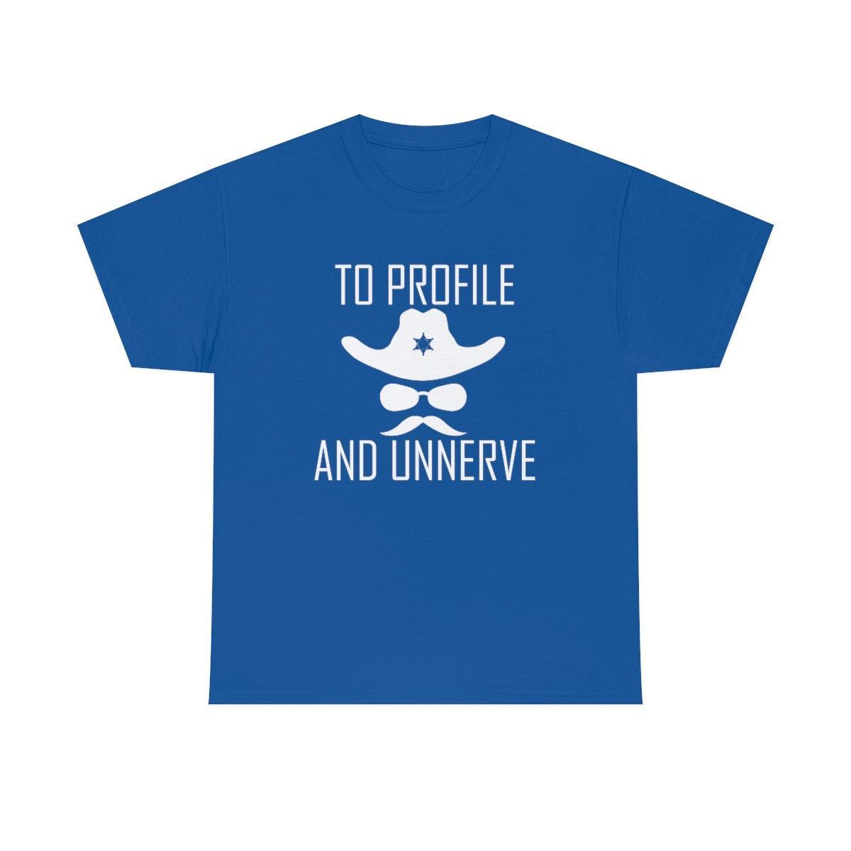 To Profile And Unnerve - T-Shirt - Witty Twisters Fashions