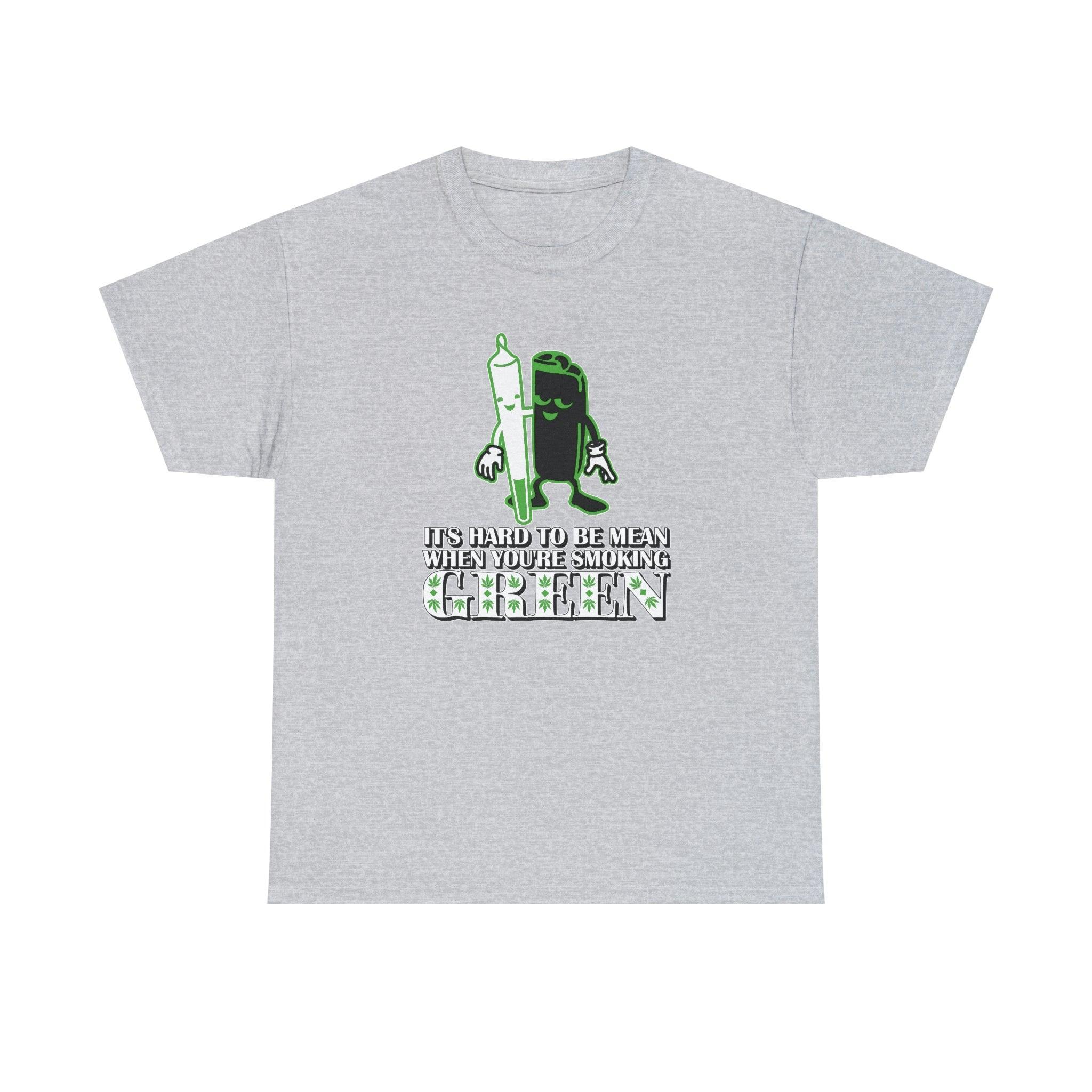 It's Hard To Be Mean When You're Smoking Green - T-Shirt - Witty Twisters Fashions