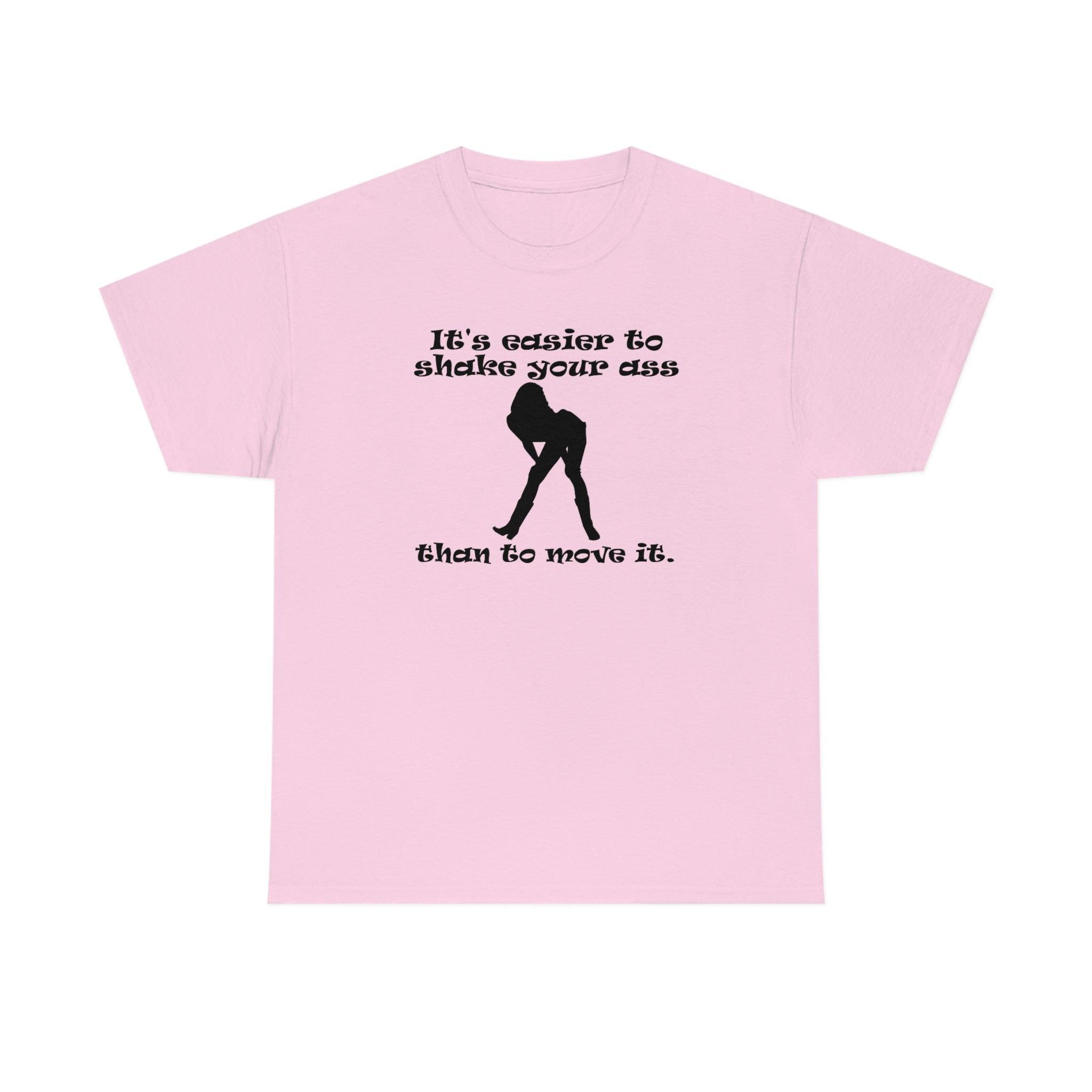 It's easier to shake your ass than to move it. - T-Shirt - Witty Twisters Fashions