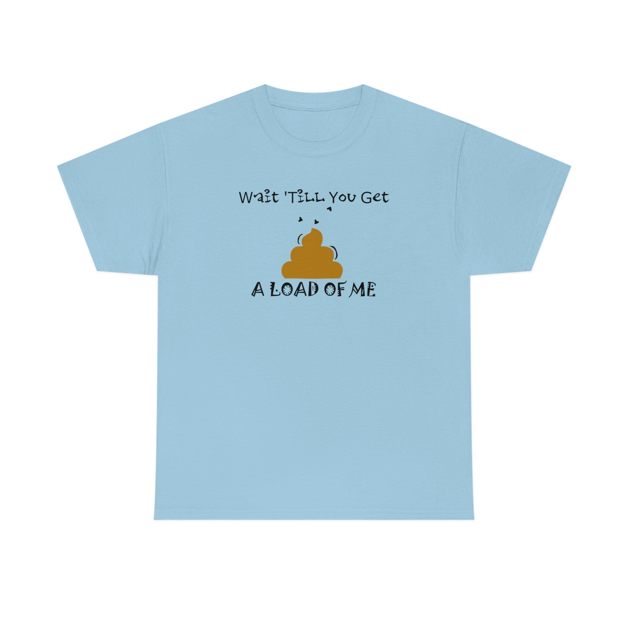 Wait 'Till You Get A Load of Me - T-Shirt - Witty Twisters Fashions