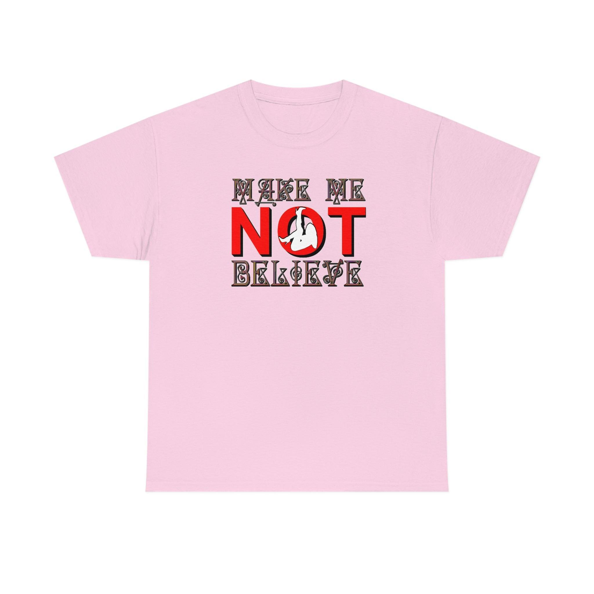Make Me Not Believe - T-Shirt - Witty Twisters Fashions