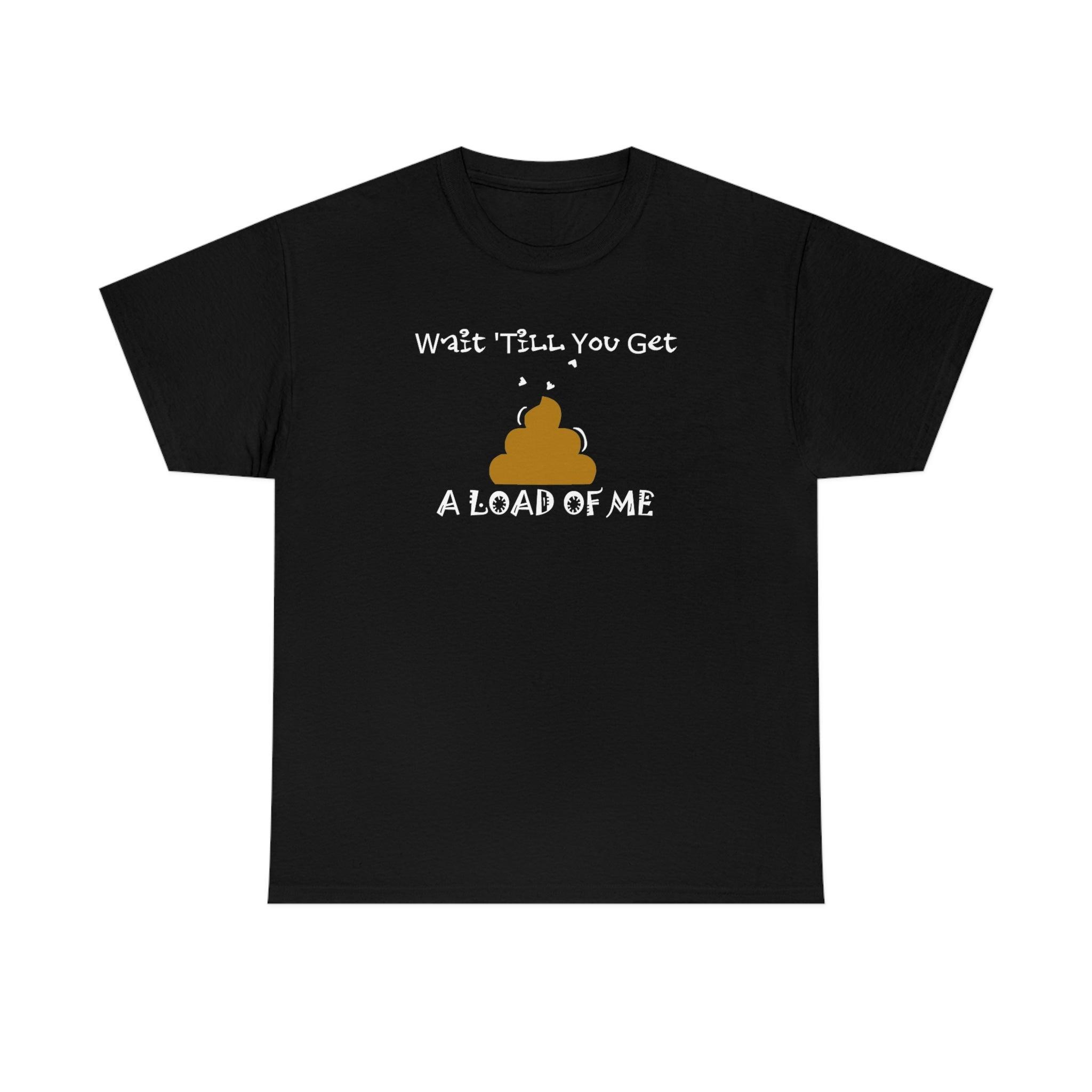 Wait 'Till You Get A Load of Me - T-Shirt - Witty Twisters Fashions