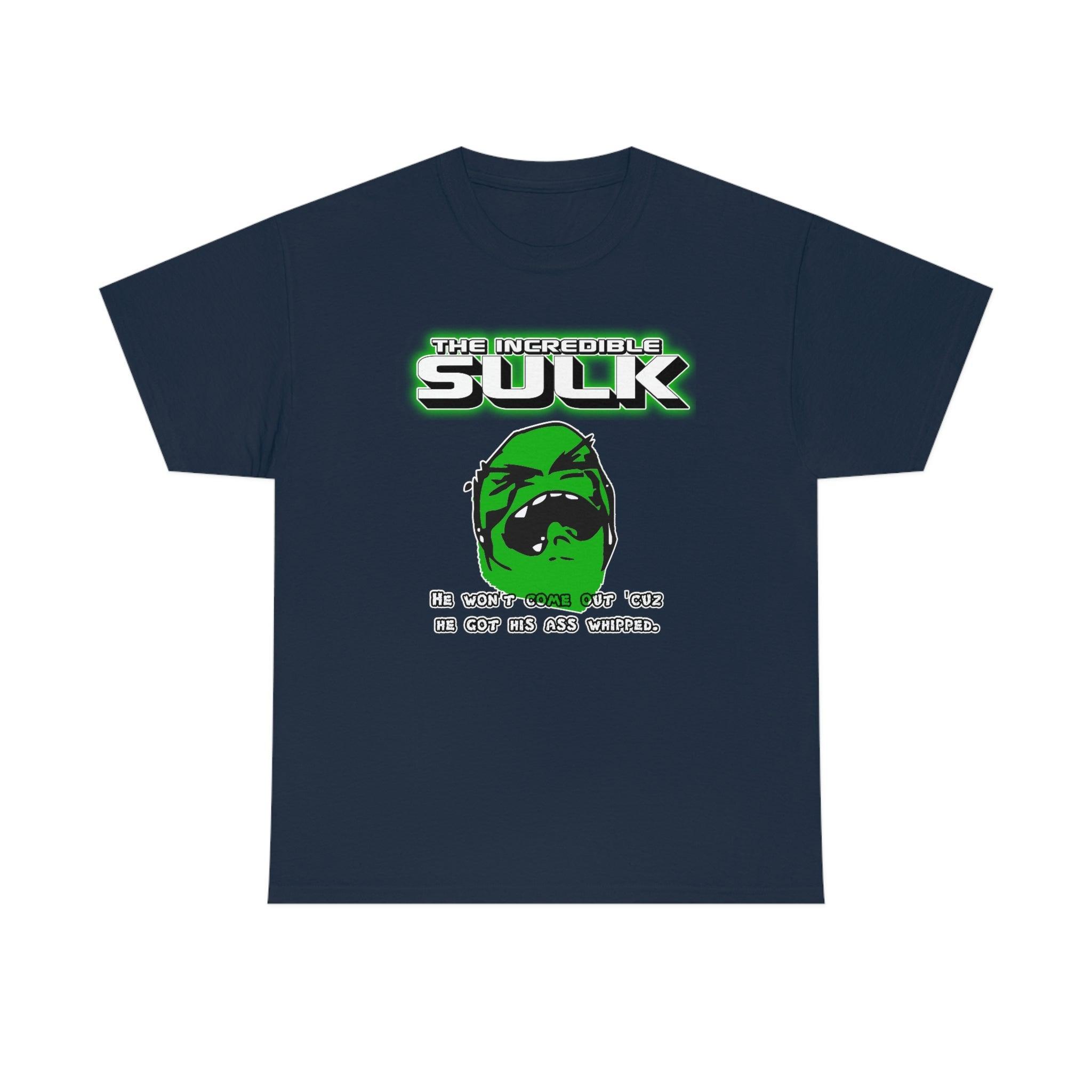The Incredible Sulk He Won't Come Out 'Cuz He Got His Ass Whipped. - T-Shirt - Witty Twisters Fashions
