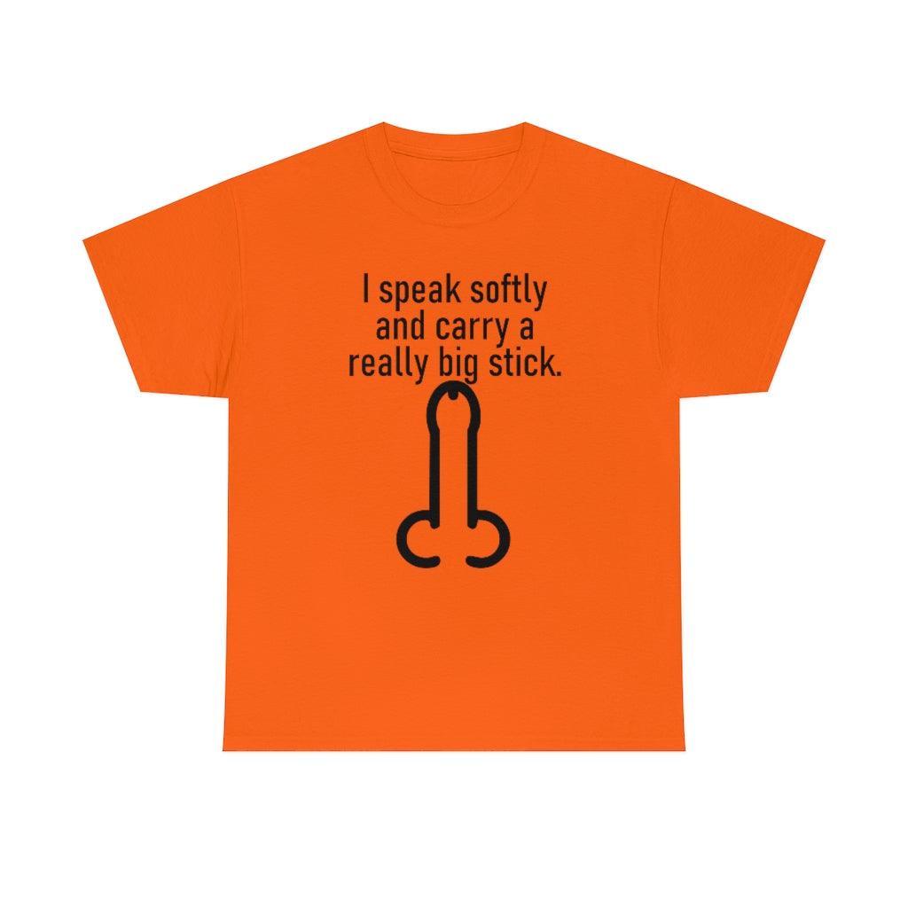 I speak softly and carry a really big stick. - T-Shirt - Witty Twisters Fashions