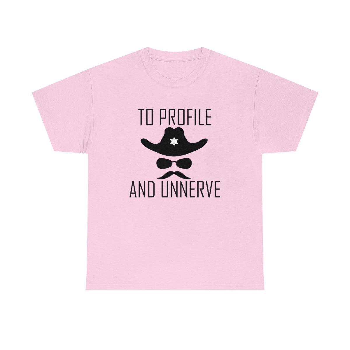 To Profile And Unnerve - T-Shirt - Witty Twisters Fashions