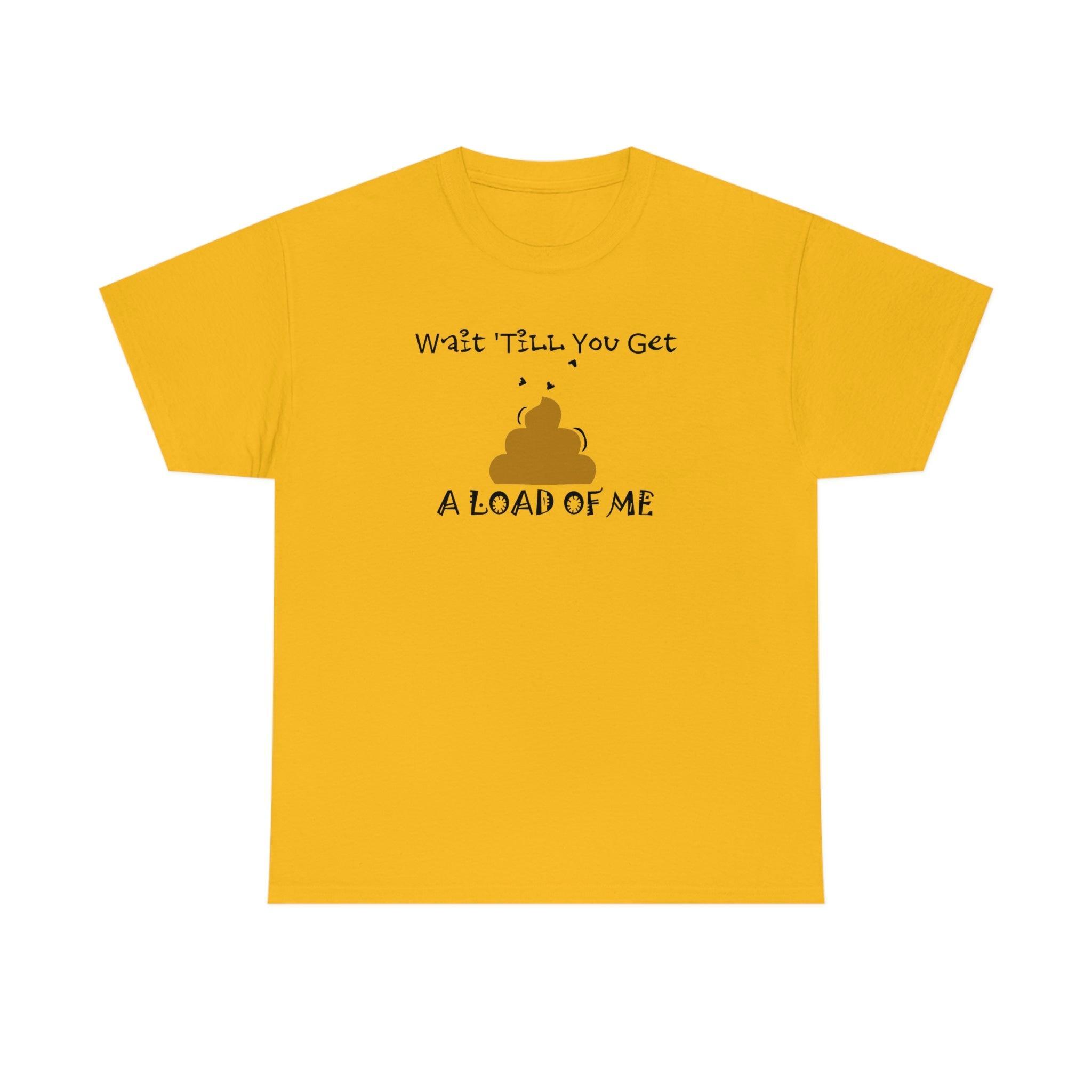 Wait 'Till You Get A Load of Me - T-Shirt - Witty Twisters Fashions