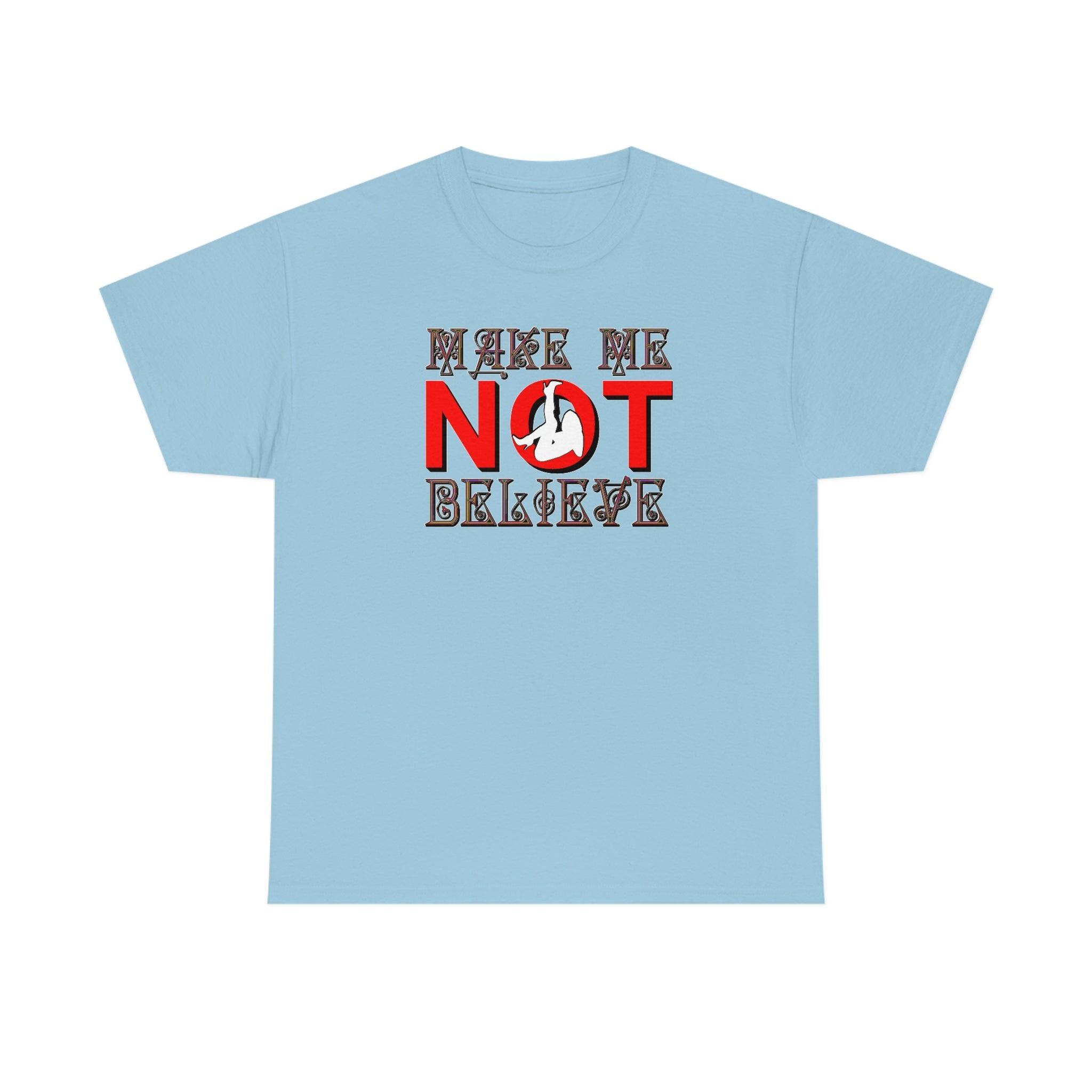 Make Me Not Believe - T-Shirt - Witty Twisters Fashions