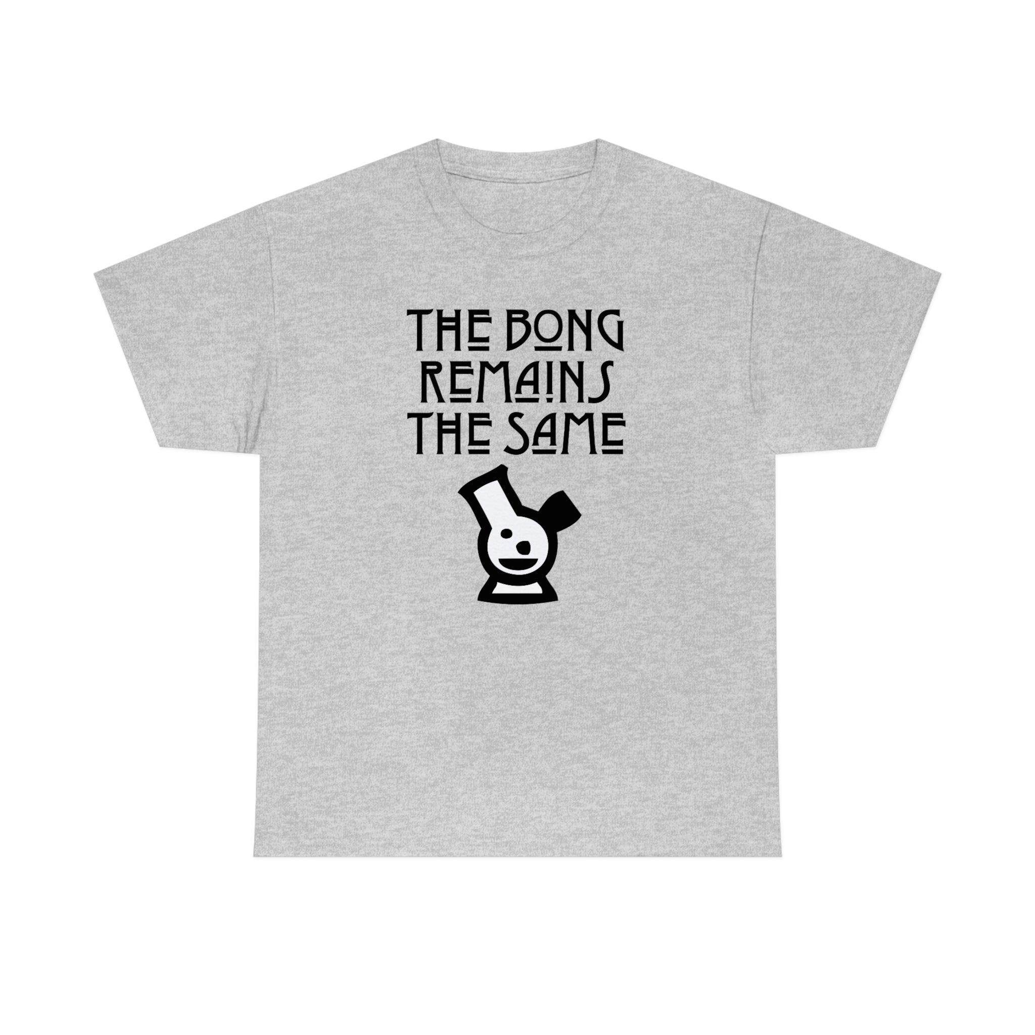 The Bong Remains The Same - T-Shirt - Witty Twisters Fashions