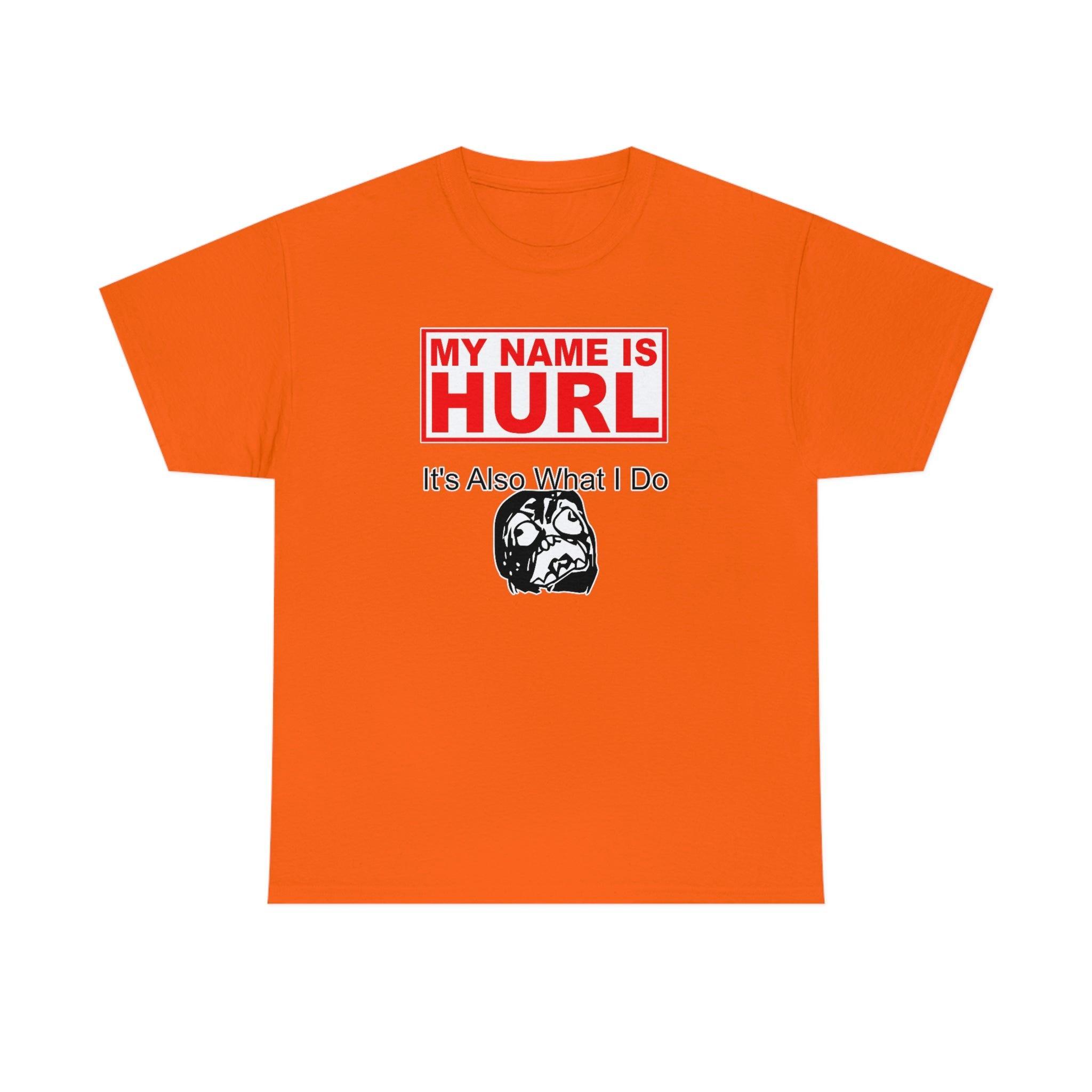 My Name Is Hurl It's Also What I Do - T-Shirt - Witty Twisters Fashions