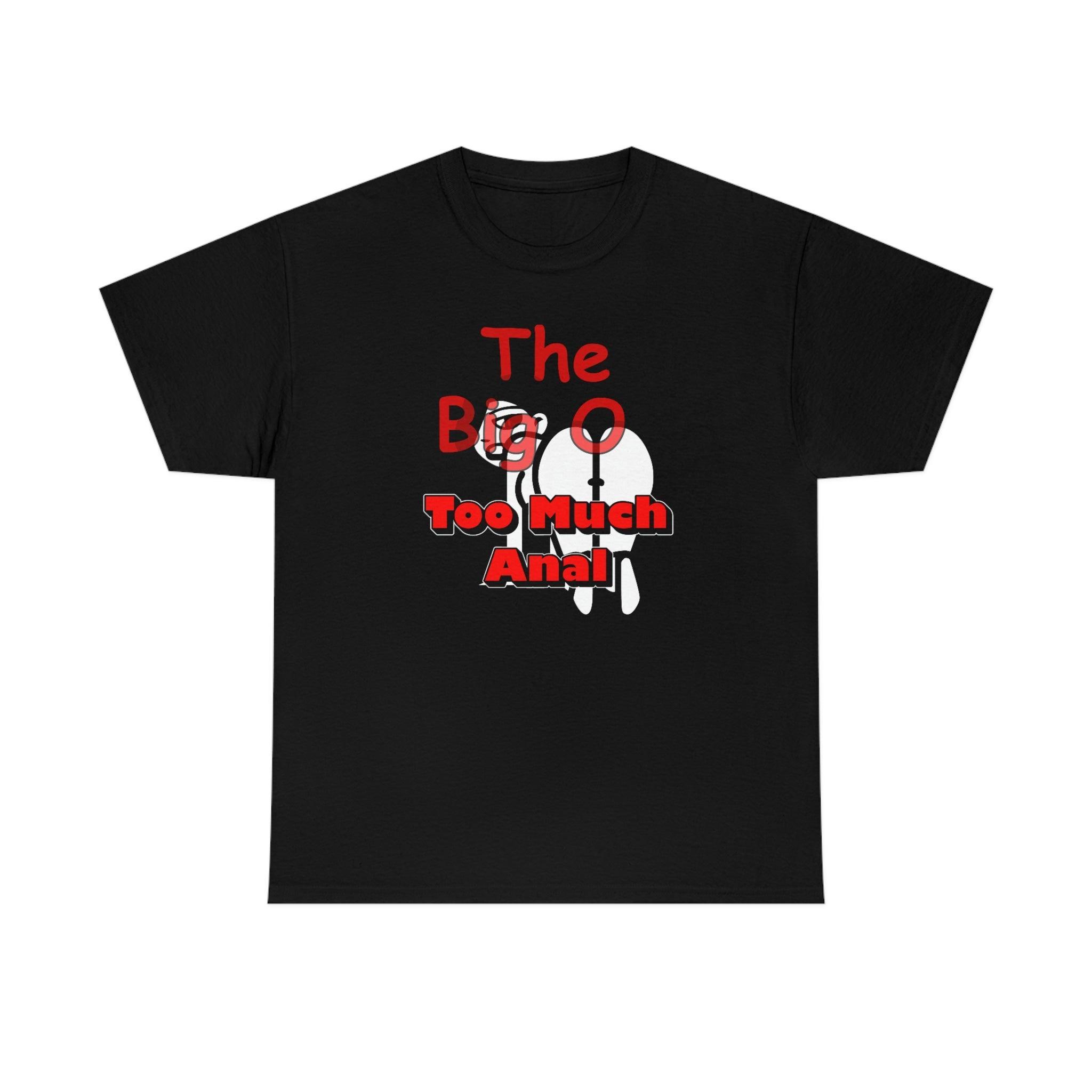 The Big O Too Much Anal - T-Shirt - Witty Twisters Fashions