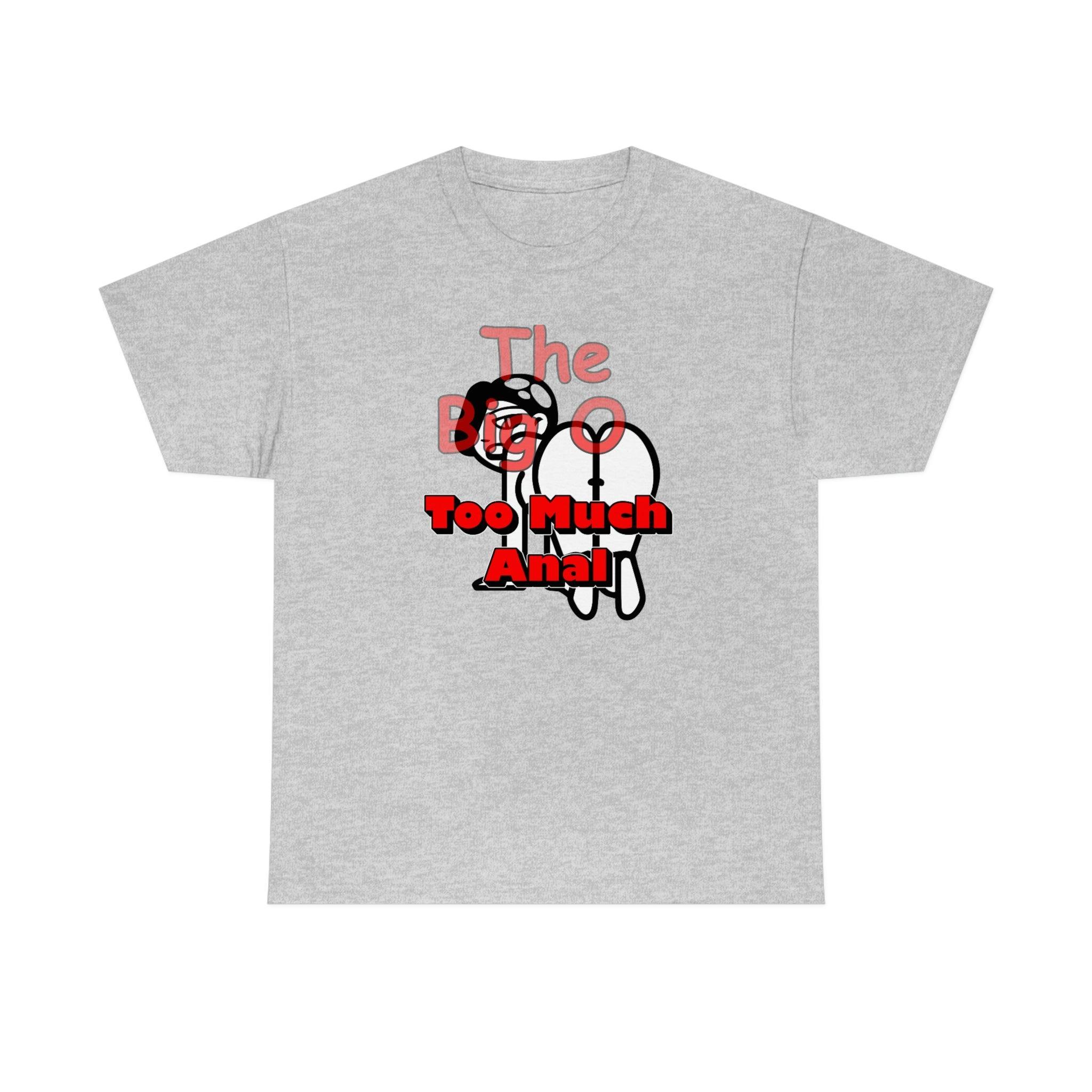 The Big O Too Much Anal - T-Shirt - Witty Twisters Fashions
