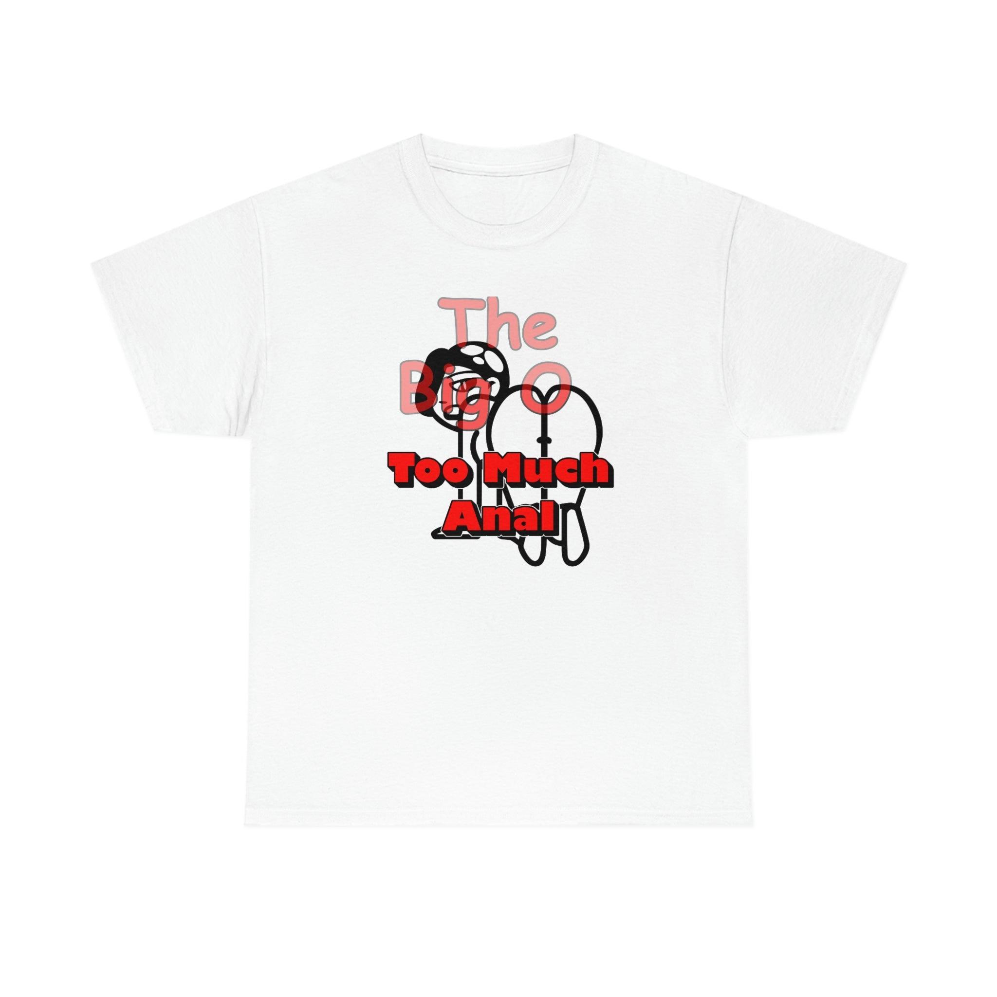 The Big O Too Much Anal - T-Shirt - Witty Twisters Fashions