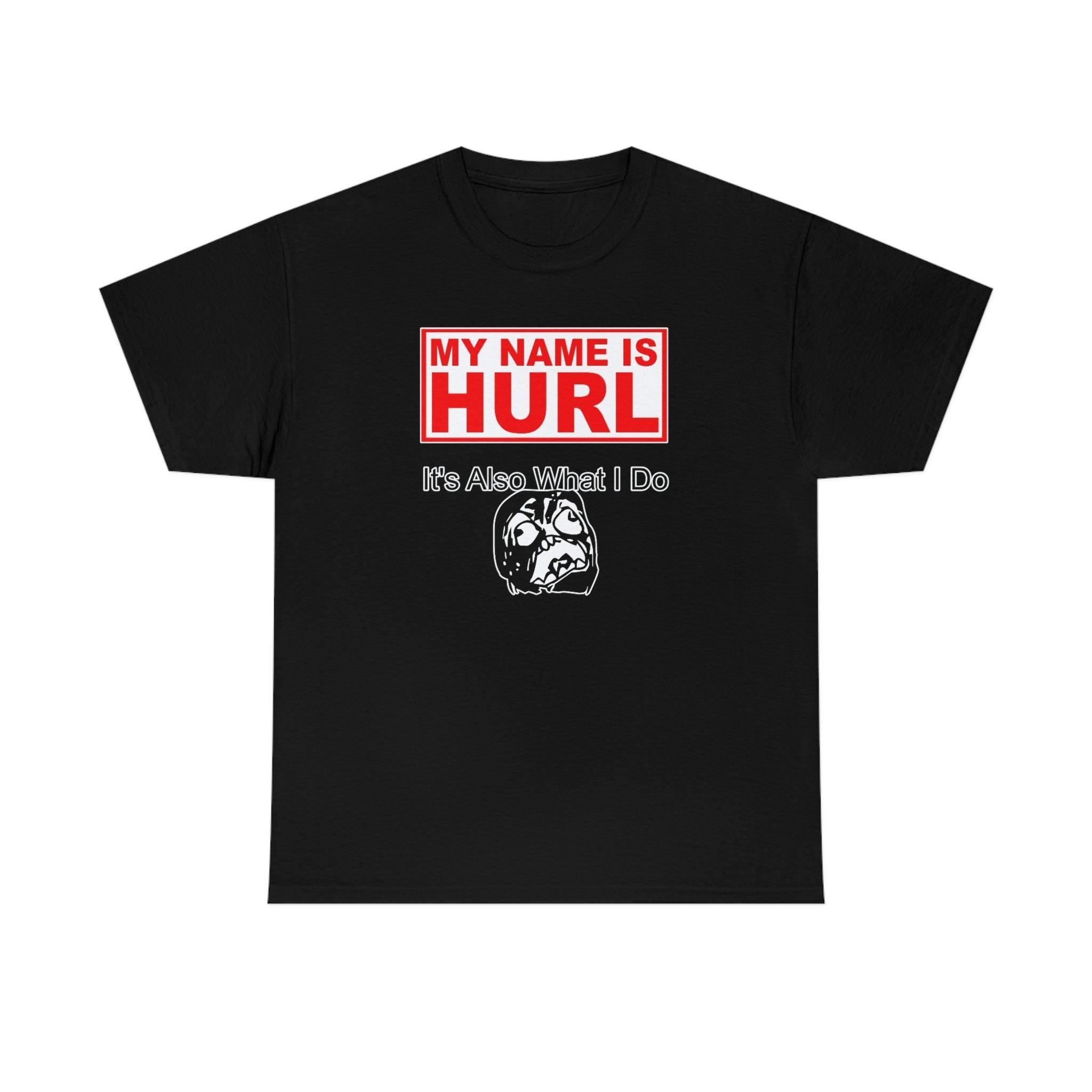 My Name Is Hurl It's Also What I Do - T-Shirt - Witty Twisters Fashions