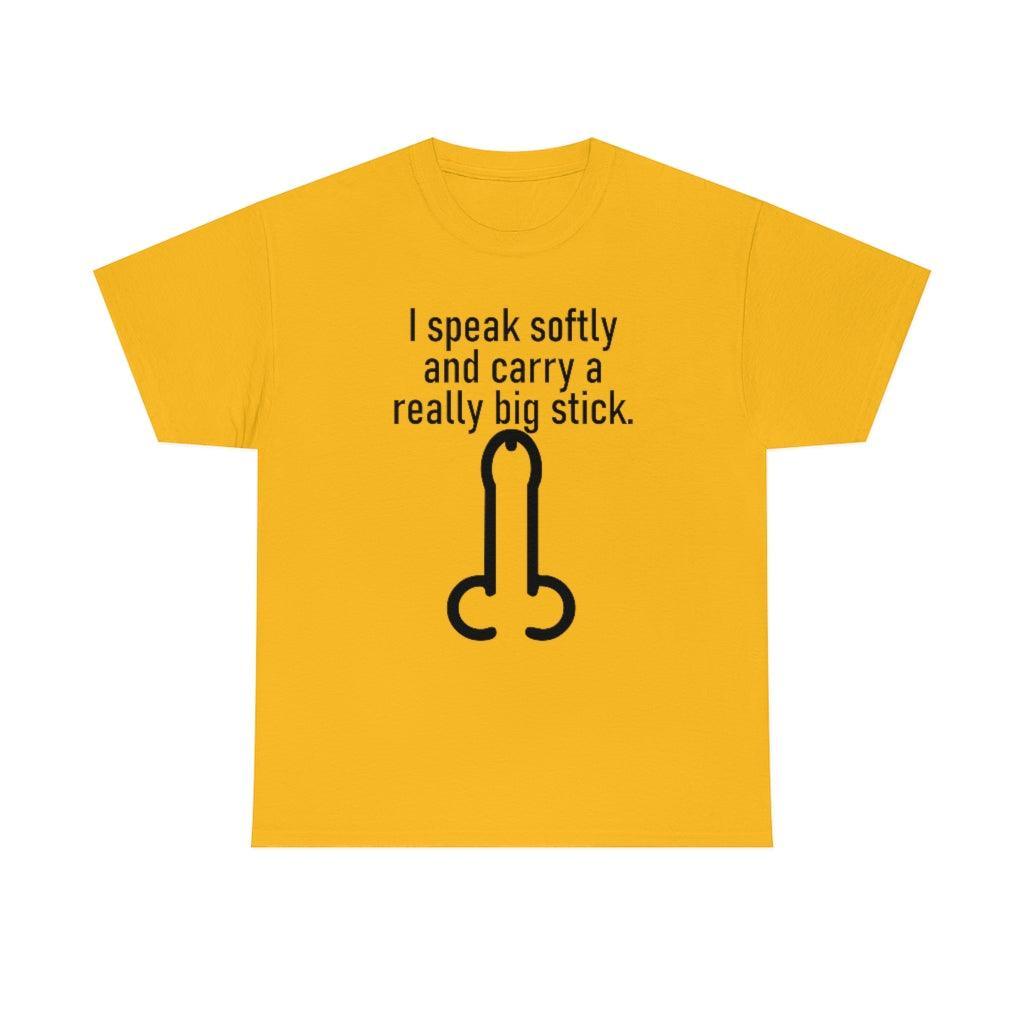 I speak softly and carry a really big stick. - T-Shirt - Witty Twisters Fashions