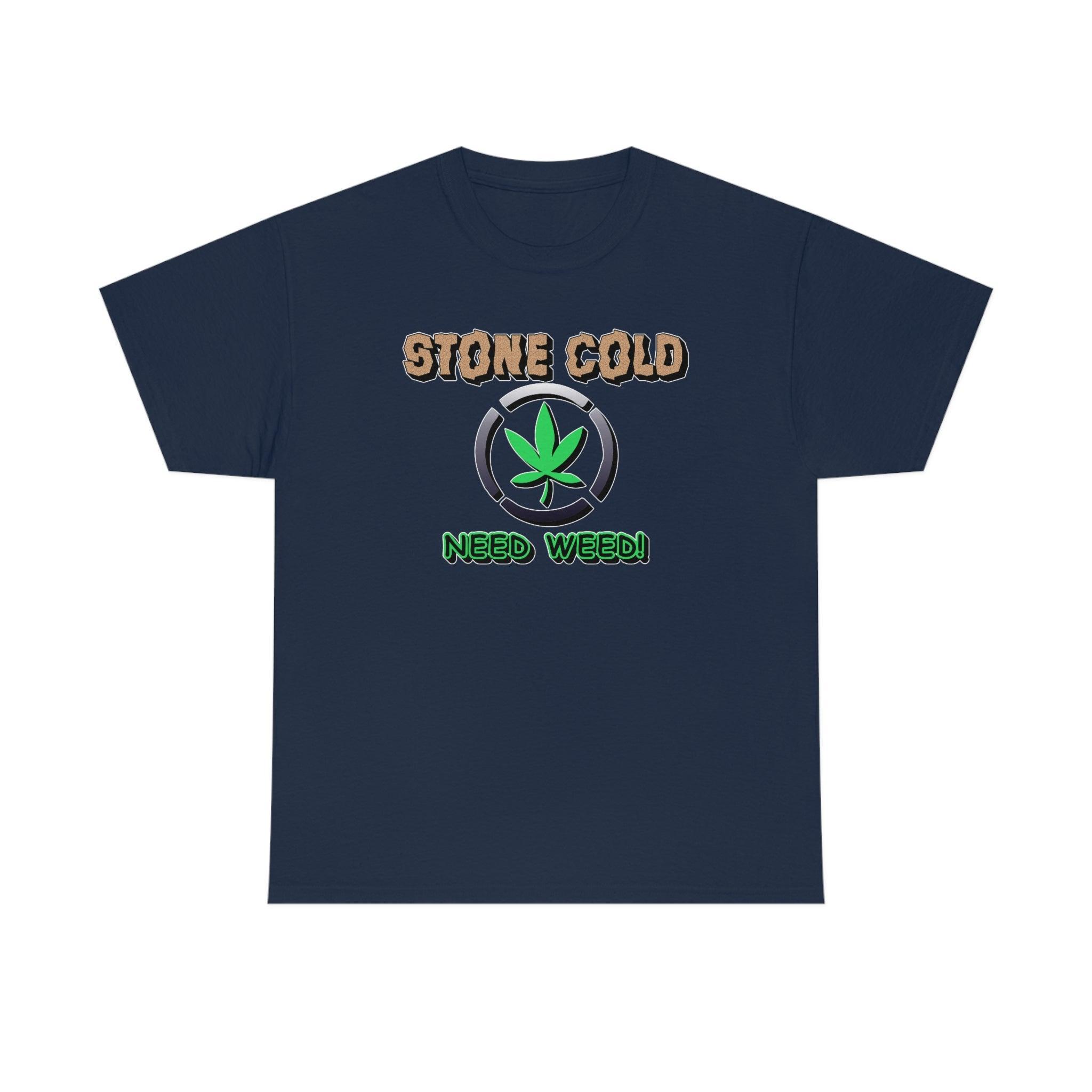 Stone Cold Need Weed - T-Shirt - Witty Twisters Fashions