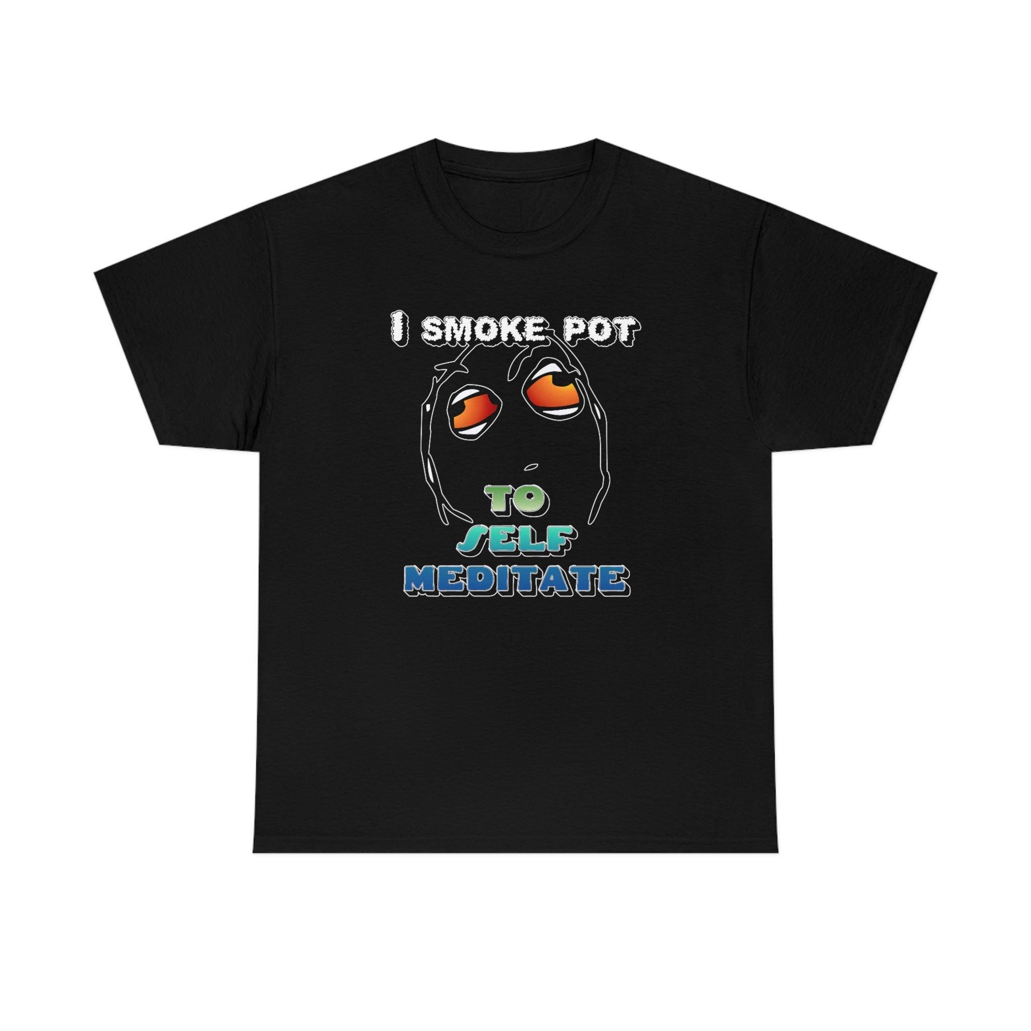 I Smoke Pot To Self Meditate - T-Shirt - Witty Twisters Fashions