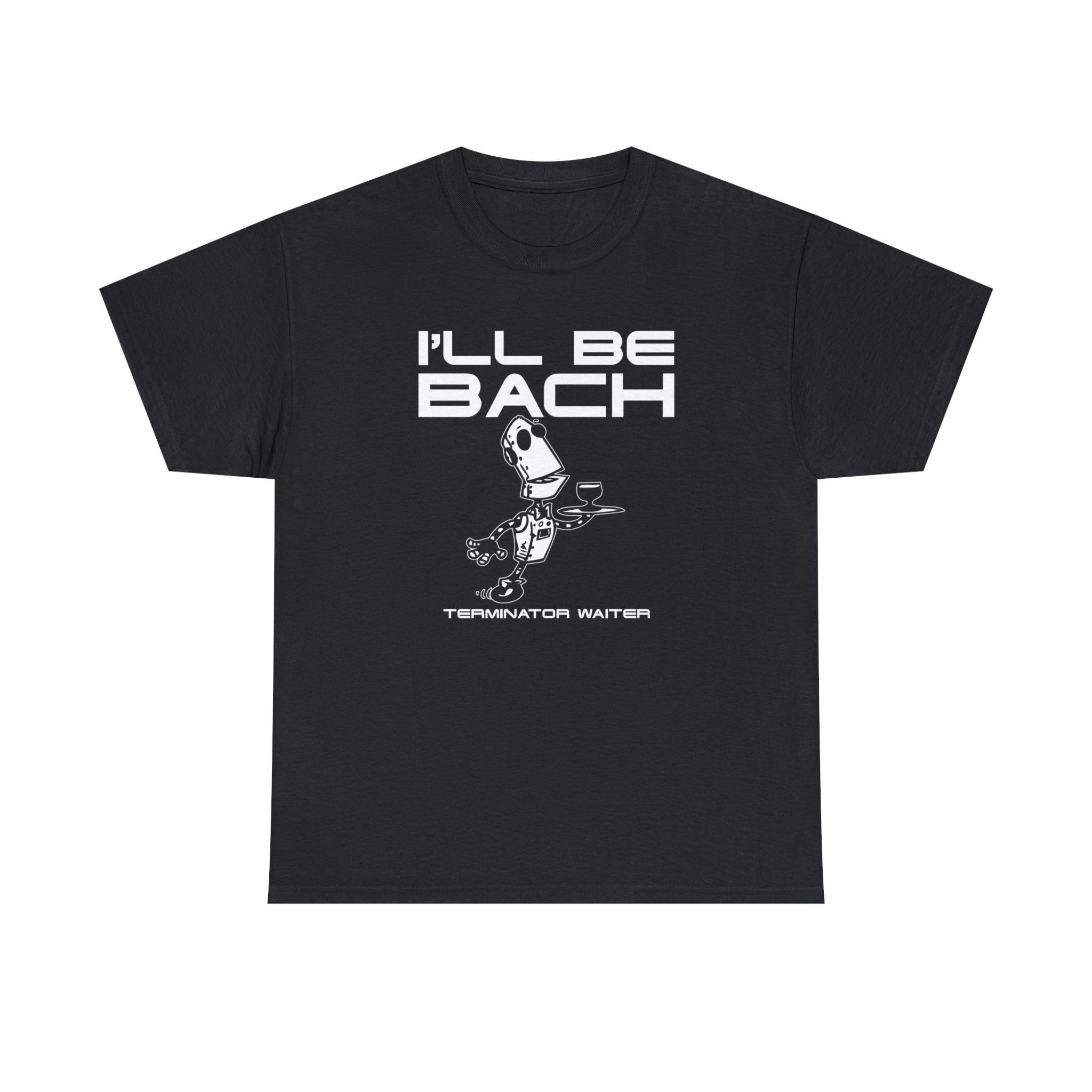 I'll Be Bach Terminator Waiter - T-Shirt - Witty Twisters Fashions