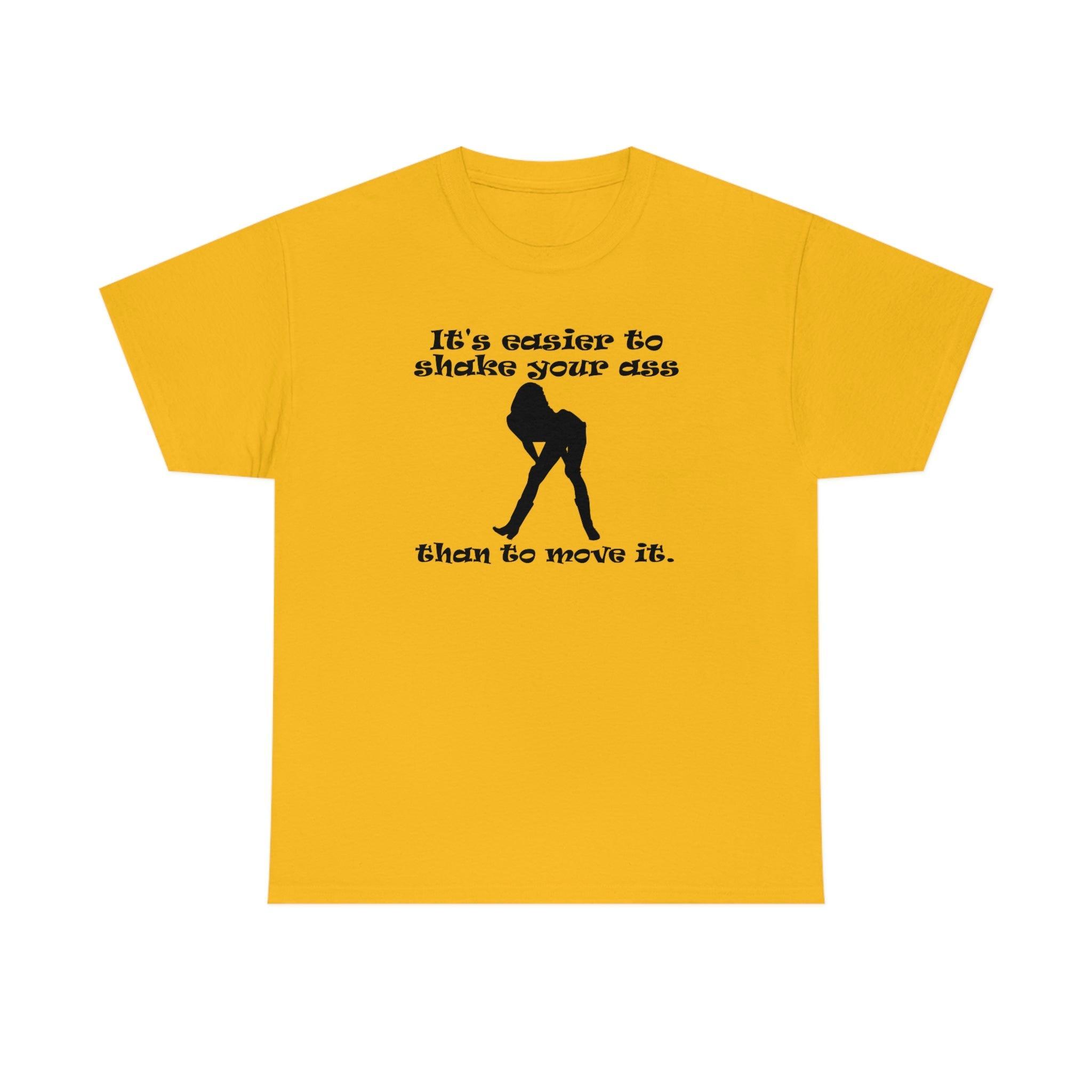 It's easier to shake your ass than to move it. - T-Shirt - Witty Twisters Fashions