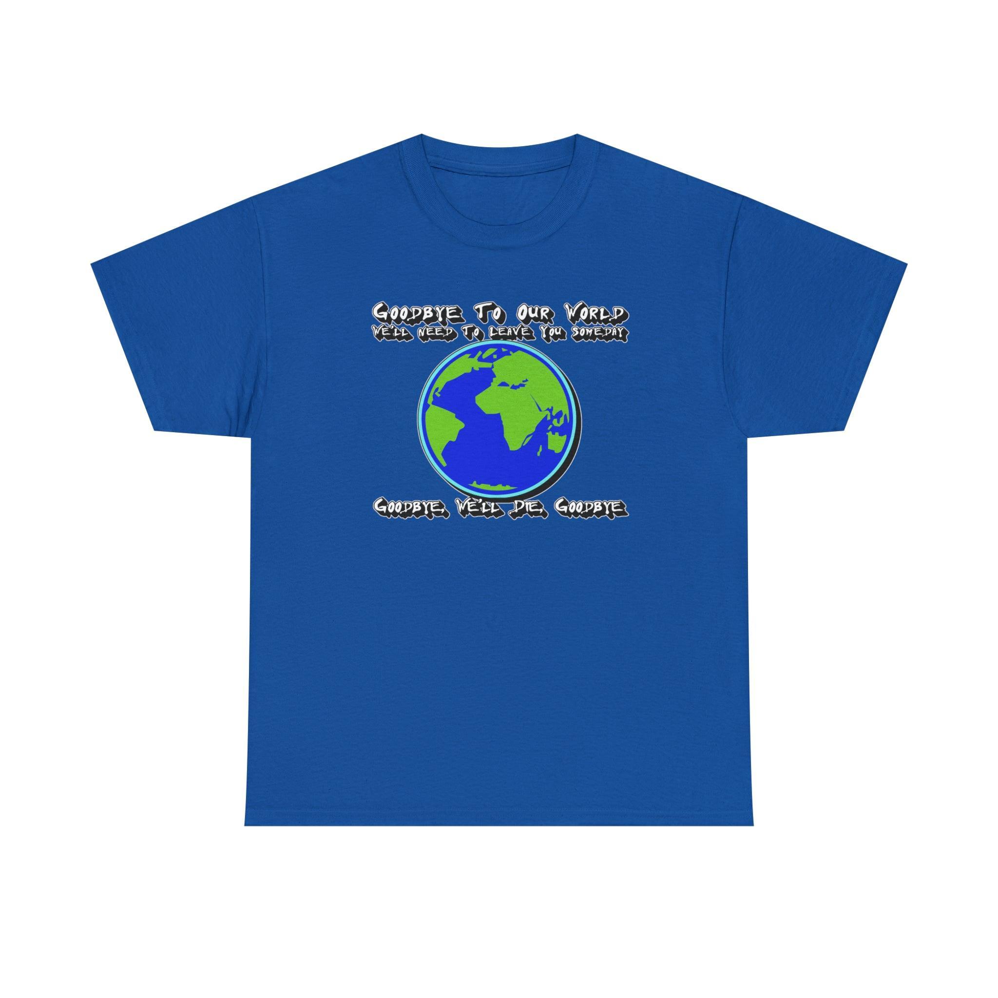 Goodbye To Our World We'll Need To Leave You Someday Goodbye, We'll Die, Goodbye - T-Shirt - Witty Twisters Fashions