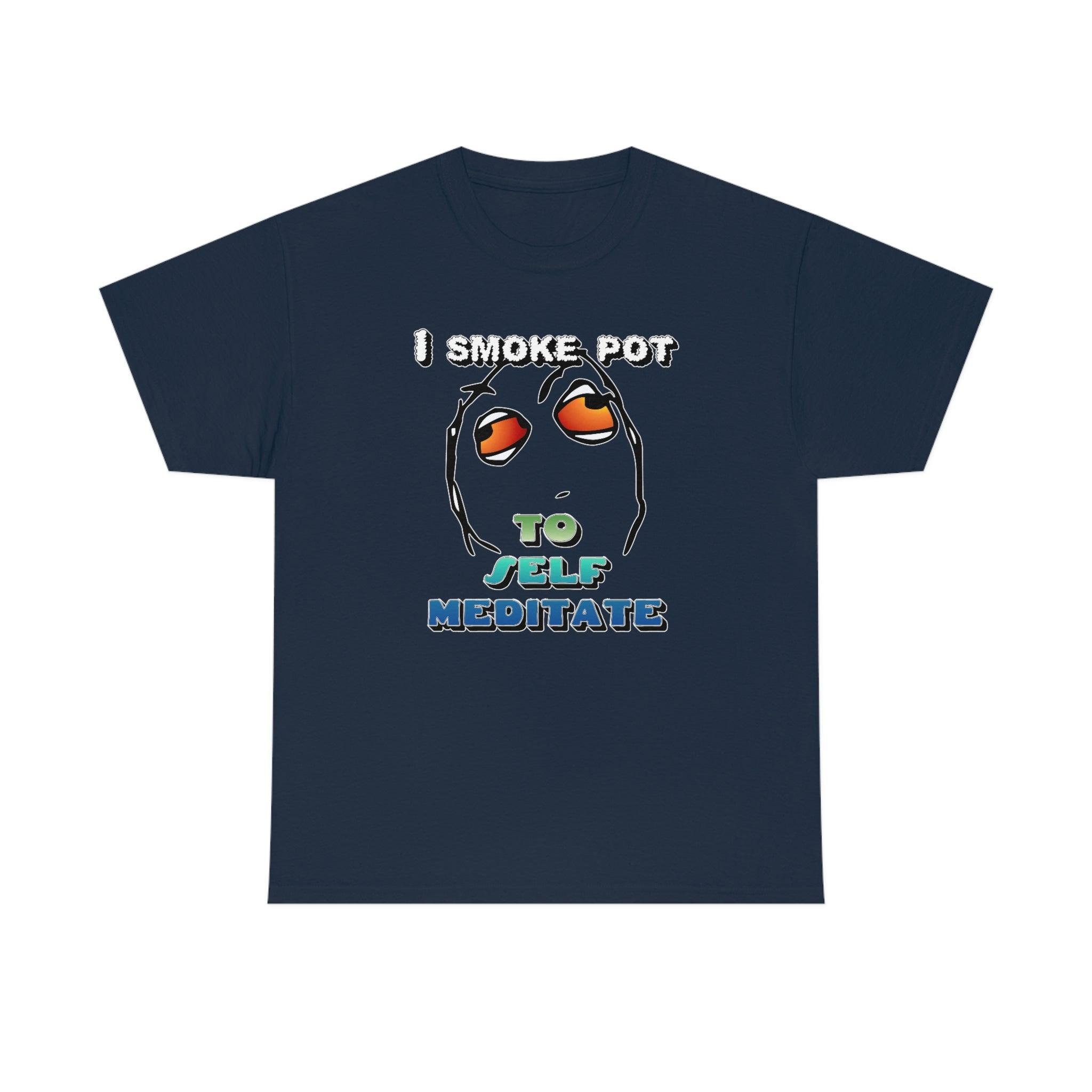 I Smoke Pot To Self Meditate - T-Shirt - Witty Twisters Fashions